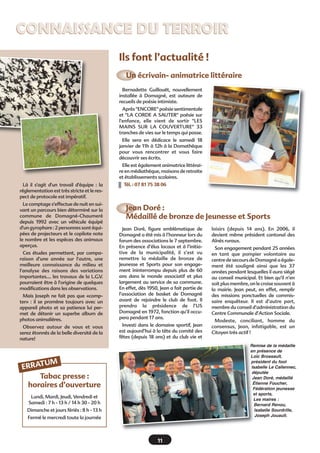 CONNAISSANCE DU TERROIR
Ils font l’actualité !
Un écrivain- animatrice littéraire
Bernadette Guillouët, nouvellement
installée à Domagné, est auteure de
recueils de poésie intimiste.
Après "ENCORE" poésie sentimentale
et "LA CORDE A SAUTER" poésie sur
l'enfance, elle vient de sortir "LES
MAINS SUR LA COUVERTURE" 33
tranches de vies sur le temps qui passe.
Elle sera en dédicace le samedi 18
janvier de 11h à 12h à la Domathèque
pour vous rencontrer et vous faire
découvrir ses écrits.
Elle est également animatrice littéraire en médiathèque, maisons de retraite
et établissements scolaires.
Là il s'agit d'un travail d'équipe : la
réglementation est très stricte et le respect de protocole est impératif.
Le comptage s'effectue de nuit en suivant un parcours bien déterminé sur la
commune de Domagné-Chaumeré
depuis 1992 avec un véhicule équipé
d'un gyrophare : 2 personnes sont équipées de projecteurs et le copilote note
le nombre et les espèces des animaux
aperçus.

Tél. : 07 81 75 38 06

Jean Doré :
Médaillé de bronze de Jeunesse et Sports

Mais Joseph ne fait pas que «compter» : il se promène toujours avec un
appareil photo et sa patience lui permet de détenir un superbe album de
photos animalières.

Jean Doré, figure emblématique de
Domagné a été mis à l’honneur lors du
forum des associations le 7 septembre.
En présence d’élus locaux et à l’initiative de la municipalité, il s’est vu
remettre la médaille de bronze de
Jeunesse et Sports pour son engagement ininterrompu depuis plus de 60
ans dans le monde associatif et plus
largement au service de sa commune.
En effet, dès 1950, Jean a fait partie de
l’association de basket de Domagné
avant de rejoindre le club de foot. Il
prendra la présidence de l’US
Domagné en 1972, fonction qu’il occupera pendant 17 ans.

Observez autour de vous et vous
serez étonnés de la belle diversité de la
nature!

Investi dans le domaine sportif, Jean
est aujourd’hui à la tête du comité des
fêtes (depuis 18 ans) et du club vie et

Ces études permettent, par comparaison d'une année sur l'autre, une
meilleure connaissance du milieu et
l'analyse des raisons des variations
importantes.... les travaux de la L.G.V.
pourraient être à l'origine de quelques
modifications dans les observations.

loisirs (depuis 14 ans). En 2006, il
devient même président cantonal des
Aînés ruraux.
Son engagement pendant 25 années
en tant que pompier volontaire au
centre de secours de Domagné a également été souligné ainsi que les 37
années pendant lesquelles il aura siégé
au conseil municipal. Et bien qu’il n’en
soit plus membre, on le croise souvent à
la mairie. Jean peut, en effet, remplir
des missions ponctuelles de commissaire enquêteur. Il est d’autre part,
membre du conseil d’administration du
Centre Communale d’Action Sociale.
Modeste, conciliant, homme du
consensus, Jean, infatigable, est un
Citoyen très actif !
Remise de la médaille
en présence de
Loïc Brossault,
président du foot
Isabelle Le Callennec,
députée
Jean Doré, médaillé
Étienne Foucher,
Fédération jeunesse
et sports,
Les maires :
Bernard Renou,
Isabelle Sourdrille,
Joseph Jouault.

UM
ERRAT
Tabac presse :
horaires d’ouverture
Lundi, Mardi, Jeudi, Vendredi et
Samedi : 7 h - 13 h / 14 h 30 - 20 h
Dimanche et jours fériés : 8 h - 13 h
Fermé le mercredi toute la journée

11

 