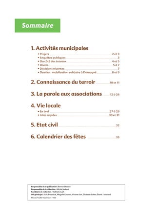 Sommaire
1. Activités municipales
• Projets . . . . . . . . . . . . . . . . . . . . . . . . . . . . . . . . . . . . . . . . . . . . . . . . . . . . . . . . . . . . . . . . . . . . . . . . . . . . .2 et 3
• Enquêtes publiques . . . . . . . . . . . . . . . . . . . . . . . . . . . . . . . . . . . . . . . . . . . . . . . . . . . . . . . . . . . . . . . .3
• Du côté des travaux . . . . . . . . . . . . . . . . . . . . . . . . . . . . . . . . . . . . . . . . . . . . . . . . . . . . . . . .4 et 5
• Divers . . . . . . . . . . . . . . . . . . . . . . . . . . . . . . . . . . . . . . . . . . . . . . . . . . . . . . . . . . . . . . . . . . . . . . . . . . . . . . .5 à 7
• Décisions récentes . . . . . . . . . . . . . . . . . . . . . . . . . . . . . . . . . . . . . . . . . . . . . . . . . . . . . . . . . . . . . . . . .7
• Dossier : mobilisation solidaire à Domagné . . . . . . . . . . . . . . . . . . .8 et 9

2. Connaissance du terroir

.................

3. La parole aux associations

10 et 11

12 à 26

..........

4. Vie locale
• En bref . . . . . . . . . . . . . . . . . . . . . . . . . . . . . . . . . . . . . . . . . . . . . . . . . . . . . . . . . . . . . . . . . . . . . . . . . .27 à 29
• Infos rapides . . . . . . . . . . . . . . . . . . . . . . . . . . . . . . . . . . . . . . . . . . . . . . . . . . . . . . . . . . . . . . . .30 et 31

5. Etat civil

.......................................................................

6. Calendrier des fêtes

33

...................................

Responsable de la publication : Bernard Renou
Responsable de la rédaction : Michel Jeuland
Secrétaire de rédaction : Nathalie Grot
Ont participé : Loïc Brossault, Magalie Chesnel, Viviane Eon, Élisabeth Sohier, Éliane Tisserand
Morvan Fouillet Imprimeurs - Vitré

32

 