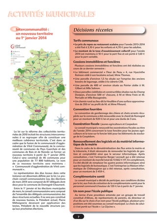 ACTIVITÉS MUNICIPALES
Intercommunalité :
un nouveau territoire
au 1er janvier 2014

Décisions récentes
Tarifs communaux
• Le prix du repas au restaurant scolaire pour l’année 2013-2014
a été fixé à 3,10 € pour les enfants et 4,70 € pour les adultes.
• Le montant de la taxe d’assainissement collectif pour l’année
2014 est maintenu à 10 € pour la part fixe et est porté à 1,60 €
pour la part variable.

Cessions immobilières et foncières
Plusieurs cessions immobilières et foncières ont été réalisées au
cours de ce dernier semestre :
• Le bâtiment commercial «  Fleur de Peau  » 4, rue Hyacinthe
Roinson cédé à son locataire actuel, Mme Thomas.
• Une parcelle d’environ 1,5 ha située sur l’emprise des anciens
bassins de lagunage, cédée à la cidrerie CSR.
• Une parcelle de 400 m2 environ située au Poirier cédée à M.
Gilbert et Mlle Salmon.
• Deux parcelles viabilisées et constructibles situées rue du Champ
Donjean, d’environ 500 m2 chacune, à M et Mme Frein et M.
Perrudin et Mlle Beaugendre.
• Un chemin rural au lieu-dit la Houillère d’une surface approximative de 350 m2 au profit de M. et Mme Pihourd.

Convention fourrière
La convention de gardiennage des chiens et chats errants récupérés sur la commune a été renouvelée avec le chenil de Romagné
pour un montant de 920 €/an et pour une durée de 3 ans.

Exonération fiscale : jeunes agriculteurs et Coopedom
La loi sur la réforme des collectivités territoriales de 2010 incitait les structures intercommunales à se regrouper afin de constituer une
meilleure cohérence territoriale. C’est dans ce
cadre que la fusion de la communauté d’agglomération de Vitré Communauté, de la communauté de communes du Pays Guerchais et des
communes de Bais et de Rannée va former un
nouveau territoire à partir du 1er janvier 2014.
Celui-ci sera constitué de 46 communes pour
une population de 77 800 habitants. Le nom
de ce nouveau territoire sera maintenu  :
«  Communauté d’agglomération de Vitré communauté ».
La représentation des élus locaux dans cette
instance est désormais définie par la loi. Le prochain conseil communautaire issu des élections
de mars 2014 sera composé de 87 délégués dont
deux pour la commune de Domagné-Chaumeré.
Entre le 1er janvier et les élections municipales
de mars, le conseil communautaire sera composé
de l’ensemble des délégués communautaires des
deux structures actuelles. Il ne sera pas constitué
de nouveau bureau, le Président actuel, Pierre
Méhaignerie devenant par application des
textes, Président de la nouvelle structure jusqu’aux prochaines élections.

Le conseil municipal a renouvelé les exonérations fiscales au titre
de l’année 2014 concernant la taxe foncière pour les jeunes agriculteurs et la taxe sur le foncier bâti pour les bâtiments de stockage de la Coopédom.

Renouvellement des logiciels et du matériel informatique de la mairie
Dans le cadre de la dématérialisation des flux entre la mairie et
la trésorerie, il était nécessaire de renouveler les logiciels de gestion et comptabilité ainsi que le serveur informatique. Après
consultation, c’est l’entreprise Berger Levrault qui a été retenue
pour un montant de marché total de 13 662 € HT. En complément,
il a été décidé de remplacer les quatre postes informatiques ainsi
que les logiciels de bureautique. C’est l’entreprise La Maison informatique de Châteaugiron qui a été retenue, après consultation,
pour un montant de 3 459 €.

Complémentaire santé
Le conseil municipal a décidé de participer, aux conditions dictées
par la loi, aux frais de cotisation de la complémentaire santé pour le
personnel communal à hauteur de 120 €/an à partir du 1er janvier.

Un nom pour l’école publique
Au terme d’une procédure entamée par un groupe de travail
constitué d’élèves, de représentants de parents, du directeur et
d’un élu sur le choix d’un nom pour l’école publique, plusieurs propositions ont été soumises au conseil municipal. Le choix de celuici s’est porté sur l’école «  La Glycine ».

7

 