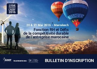 BULLETIN D’INSCRIPTIONEn partenariat avec :
20 & 21 Mai 2016 - Marrakech
Fonction RH et Déﬁs
de la compétitivité durable
de l’entreprise marocaine
 