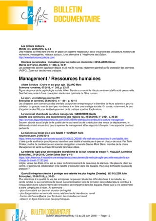 Bulletin documentaire du 15 au 28 juin 2018 — Page 13
Les tontons codeurs.
Monde (le), 20/06/2018, p. 2-3
Des militants du Web libre ont mis en place un système respectueux de la vie privée des utilisateurs. Moteurs de
recherche, messageries, réseaux sociaux...Une alternative à l'hégémonie des Gafam.
http://www.lestontonscodeurs.com/
Données personnelles : mutualiser pour se mettre en conformité / DEVILLIERS Olivier
Maires de France, 06/2018, n° 358, p. 40-41
Les collectivités doivent appliquer depuis le 25 mai le nouveau règlement général sur la protection des données
(RGPD). Zoom sur des bonnes pratiques.
Management / Ressources humaines
Albert Bandura : Croire en soi pour agir / OLANO Marc
Sciences humaines, 07/2018, n° 305, p. 52-57
Figure de proue de la psychologie sociale, Albert Bandura a montré le rôle du sentiment d'efficacité personnelle.
Ses théories partent d'une conception résolument optimiste de l'être humain.
Le sport, un challenge pour les RH
Entreprise et carrières, 25/06/2018, n° 1391, p. 12-15
Les dirigeants sont convaincus des bienfaits du sport en entreprise pour le bien-être de leurs salariés et pour la
cohésion du groupe, mais ils sont peu nombreux à en faire une stratégie sociale. En cause, notamment, le peu
d'appétence des RH pour le développement de la pratique sportive. Explications.
Le télétravail chamboule la culture managériale / GINIBRIERE Gaëlle
Gazette des communes, des départements, des régions (la), 25/06/2018, n° 2421, p. 26-28
http://archives.lagazettedescommunes.com/35613159/le-teletravail-chamboule-la-culture-manageriale
Souvent abordé sous l'angle de la qualité de vie au travail ou de la réduction des temps de déplacement, le
télétravail conduit encore trop peu à repenser le management et les rapports à l'emploi. Une approche pourtant
pertinente.
Le mal-être au travail est-il une fatalité ? / CHAKOR Tarik
nouvelobs.com, 24/06/2018
https://www.nouvelobs.com/societe/social/20180622.OBS8614/le-mal-etre-au-travail-est-il-une-fatalite.html
L’idée que la souffrance psychique au travail est une fatalité s’installe peu à peu en chacun de nous. Par Tarik
Chakor, maître de conférences en sciences de gestion université Savoie Mont Blanc, membre de la chaire
Management et santé au travail Université Grenoble Alpes.
La méthode Agile peut-elle résoudre le problème de la (sur-)charge de travail ? / FULLEDA Clémence
Echos (les), 21/06/2018, Cahier Echos Start p 4-5
https://start.lesechos.fr/rejoindre-une-entreprise/actu-recrutement/la-methode-agile-peut-elle-resoudre-la-sur-
charge-de-travail-12183.php
L’Agile, venue des Etats-Unis, est au cœur du fonctionnement de beaucoup de startups. Elle place le client au
centre, et promeut la collaboration et la rapidité d’exécution dans les équipes. Pour plus d’efficacité ou plus de
pression ?
Quand l'entreprise cherche à protéger ses salariés les plus fragiles [Dossier] / LE BOLZER Julie
Echos (les), 20/06/2018, p. 32-35
Plus attentives à la qualité de vie, les entreprises ne peuvent éluder les difficultés liées à la maladie, au
cercle familial ou aux conditions de travail. La sensibilisation voire la formation des collaborateurs contribue à
l'instauration d'une culture interne de l'entraide et de l'empathie dans les équipes. Reste que la vie personnelle
s'avère compliquée à tracer. Au sommaire :
- plus d'un salarié sur deux en situation de fragilité
- plus l'organisation est verticale moins cela favorise le bien-être au travail
- l'action de Cancer@work pour l'inclusion des maladies au travail
- Adecco en ligne directe avec des psychologues
 