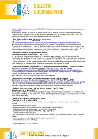 Bulletin documentaire du 15 au 28 juin 2018 — Page 15
http://www.lagazettedescommunes.com/569137/les-politiques-dinnovation-ont-surtout-un-impact-managerial-tres-
peu-financier/
Yoann Queyroi, docteur en sciences de gestion, revient sur les résultats d'une enquête menée au sein de la
chaire Optima sur les caractéristiques, les déterminants et les impacts de l'innovation territoriale, à partir d'un
questionnaire envoyé à environ 4 000 collectivités locales de toutes strates.
Une vision « métiers » pour manager les compétences
lagazettedescommunes.com, 15/06/2018
http://www.lagazettedescommunes.com/569245/une-vision-metiers-pour-manager-les-competences/?abo=1
Vincent Lecomte, directeur des ressources humaines de la région Pays de la Loire, a présenté, lors du Club
RH organisé par la Gazette le 31 mai à La Rochelle, la démarche originale de dialogue engagée au sein de sa
collectivité entre la direction des ressources humaines et les directions opérationnelles, pour « faire de la gestion
prévisionnelle des emplois et des compétences (GPEC) sans en parler ». Compte-rendu de ses propos.
Le bonheur est dans l'entreprise / TRAN Nathalie
Entreprise et carrières, 11/06/2018, n° 1389, p. 12-13
La 15e édition de la Semaine de la qualité de vie au travail (QVT) organisée par l'Agence nationale pour
l'amélioration des conditions de travail (Anact), qui se déroule du 11 au 15 juin 2018, est placée cette année sous
le signe de l'innovation. L'occasion de faire le point sur l'évolution des pratiques des entreprises dans ce domaine.
Un sujet complexe qui aborde aujourd'hui de nouvelles problématiques telles que la régulation de l'utilisation des
outils numériques ou la protection des salariés contre la montée des incivilités au travail.
Conditions de travail. Il n'est jamais trop tôt pour faire intervenir les ergonomes / PARNAUDEAU Maud
Gazette des communes, des départements, des régions (la), 11/06/2018, n° 2419, p. 30
http://www.lagazettedescommunes.com/567677/il-nest-jamais-trop-tot-pour-faire-intervenir-des-ergonomes/
En amont des projets de construction et d’aménagement des communes, des ergonomes du centre de gestion
prennent en compte les besoins des agents utilisateurs.
CDG des Côtes d'Armor (510 collectivités affiliées, 16 000 agents)
Réorganisation territoriale : travailler ensemble ça s'apprend / SIGOT Françoise
Gazette des communes, des départements, des régions (la), 11/06/2018, n° 2419, p. 24-26
http://archives.lagazettedescommunes.com/35589563/reorganisation-territoriale-travailler-ensemble-ca-s-apprend
Dans les collectivités totalement reconfigurées au plan territorial, la création d'une culture commune et d'un
sentiment d'appartenance à l'entité nouvelle est un véritable défi pour les services et les agents.
Bullshit : Burn, bore, brown : les "out" sont-ils fumeux ? / SOYEZ Fabien
Socialter, 06/2018, n° 29, p. 72-73
Burn-out, bore-out, brown-out : les termes anglo-saxons pour décrire le malaise des salariés se multiplient. Et si
certains élus tentent de les faire reconnaître comme maladies professionnelles, pour nombre de chercheurs, il ne
s’agit que de mots-valises.
#EgaPro. Les pratiques qui changent la donne
Personnel, 06/2018, n° 588, p. 39-73
Ensemble de contributions d'auteurs sur la thématique de l'égalité au travail à travers les sujets d'articles
suivants :
- la place des femmes dans le monde
- le sexisme au travail : un outil de dissolution massive des politiques publiques
- égalité femmes-hommes en entreprise : un chantier en construction
- égalité femmes-hommes dans les TPE-PME : le guide pratique
- 8 impulsions RH pour l'égalité réelle
- des histoires de bonnes femmes ? Mixité, performance et réseaux au ministère de l'Intérieur et dans le groupe
Sodexo
- autocensure des femmes et égalité réelle : quelles propositions ?
- femmes-hommes : la mode et l'emploi
- ...
Les réseaux féminins : un tour d'horizon
 