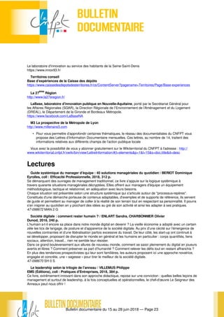 Bulletin documentaire du 15 au 28 juin 2018 — Page 23
Le laboratoire d'innovation au service des habitants de la Seine-Saint-Denis
https://www.innov93.fr/
Territoires conseil
Base d’expériences de la Caisse des dépôts
https://www.caissedesdepotsdesterritoires.fr/cs/ContentServer?pagename=Territoires/Page/Base-experiences
La 27
ème
Région
http://www.la27eregion.fr/
LaBase, laboratoire d'innovation publique en Nouvelle-Aquitaine, porté par le Secrétariat Général pour
les Affaires Régionales (SGAR), la Direction Régionale de l’Environnement de l’Aménagement et du Logement
(DREAL), le Département de la Gironde et Bordeaux Métropole.
https://www.facebook.com/LaBaseNA
M3 La prospective de la Métropole de Lyon
http://www.millenaire3.com
• Pour vous permettre d’approfondir certaines thématiques, le réseau des documentalistes du CNFPT vous
propose des Lettres d’Information Documentaire mensuelles. Ces lettres, au nombre de 14, traitent des
informations relatives aux différents champs de l’action publique locale
Vous avez la possibilité de vous y abonner gratuitement sur le Wikiterritorial du CNFPT à l’adresse : http://
www.wikiterritorial.cnfpt.fr/xwiki/bin/view/LettreInformation/#|t=elements&p=1&l=15&s=doc.title&d=desc
Lectures
Guide systémique du manager d'équipe : 40 solutions managériales du quotidien / BERIOT Dominique
Eyrolles, coll : Efficacité Professionnelle, 2018, 312 p.
Se démarquant des ouvrages de management traditionnel, ce livre s'appuie sur la logique systémique à
travers quarante situations managériales décryptées. Elles offrent aux managers d'équipe un équipement
méthodologique, tactique et relationnel, en adéquation avec leurs besoins.
Chaque situation est présentée selon une structure systémique qui s'articule autour de "processus-repères".
Constitués d'une démarche porteuse de contenus adaptables, d'exemples et de supports de référence, ils servent
de guide et permettent au manager de coller à la réalité de son terrain tout en respectant sa personnalité. Il pourra
s'en inspirer au quotidien en y piochant des idées au gré de son activité et ainsi les adapter à ses pratiques.
47-098672 MAN 2 G
Société digitale : comment rester humain ? / ENLART Sandra, CHARBONNIER Olivier
Dunod, 2018, 240 p.
L’humain a-t-il encore sa place dans notre monde digital en devenir ? La vieille économie a adopté avec un certain
zèle les tics de langage, de posture et d’apparence de la société digitale. Au prix d’une cécité sur l’émergence de
nouvelles contraintes et d’une libéralisation parfois excessive du travail. De leur côté, les start-up ont continué à
se développer, proposant de disrupter le monde en général et les humains en particulier : corps quantifiés, liens
sociaux, attention, travail... rien ne semble leur résister.
Dans ce grand bouleversement aux allures de nouveau monde, comment se saisir pleinement du digital en joueurs
avertis et libres ? Comment préserver sa part d’humanité ? Comment relever les défis tout en restant affranchis ?
En plus des tendances prospectivistes qui leur sont familières, les auteurs proposent ici une approche novatrice,
engagée et concrète, une « sagesse » pour tirer le meilleur de la société digitale.
47-098670 SH 0 S
Le leadership selon la trilogie de l'anneau / VILLEMUS Philippe
EMS (Éditions), coll : Pratiques d'Entreprises, 2018, 384 p.
Ce livre, extrêmement innovant dans son approche didactique, repose sur une conviction : quelles belles leçons de
management et surtout de leadership, à la fois conceptuelles et opérationnelles, le chef-d’œuvre Le Seigneur des
Anneaux peut nous offrir !
 