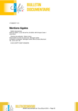 Bulletin documentaire du 15 au 28 juin 2018 — Page 25
47-098635 IF 13 E
Mentions légales
Bulletin documentaire
Edité par l’INSET, rue du Nid de Pie, CS 62020, 49016 Angers Cedex 1
www.cnfpt.fr 
Directrice de publication : Marion Leroux
Responsable du centre de ressources : Bérangère Guillet
Conception et réalisation  Bérangère Guillet, Marie-Christine Marchand
Tél. : 02 41 22 41 46
© 2018 CNFPT/ INSET D’ANGERS
 