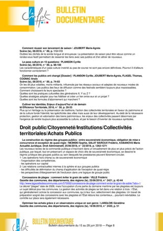 Bulletin documentaire du 15 au 28 juin 2018 — Page 8
Comment réussir son lancement de saison / JOUBERT Marie-Agnès
Scène (la), 06/2018, n° 89, p. 112-113
Oubliez les clichés de la soirée longue et ennuyeuse. La présentation de saison peut être vécue comme un
rendez-vous festif permettant de resserrer les liens avec ses publics et d'en attirer de nouveaux.
Le pass culture en 10 questions / PLANSON Cyrille
Scène (la), 06/2018, n° 89, p. 98-100
Les caractéristiques d'un pass culture inventé au pas de course ne sont pas encore définitives. Pourra-t-il d'ailleurs
fonctionner correctement ?
Comment les publics ont changé [Dossier] / PLANSON Cyrille, JOUBERT Marie-Agnès, FLAGEL Thomas,
COGNAC Anaïs
Scène (la), 06/2018, n° 89, p. 74-93
On les dit plus volatiles, moins militants, influencés par les réseaux sociaux et adeptes de nouveaux modes de
consommation. Les publics des lieux de diffusion comme des festivals semblent toujours plus insaisissables.
Comment choisissent-ils leurs spectacles ?
Quelles sont les pratiques culturelles des générations X, Y ou Z ?
Quelles stratégies adopter pour les fidéliser et créer un lien entre eux et un projet ?
Quelles sont les formules d'abonnement qui marchent ?
Cultiver les identités. Enjeux d'aujourd'hui et de demain
Id Efficience Territoriale, 2018, n° 50, p. 20-33
Plus qu'un héritage ou la préservation de traditions, l'action des collectivités territoriales en faveur du patrimoine et
de la culture fonde l'identité, les spécificités des villes mais aussi de leur développement. Au-delà de la nécessaire
protection, gestion et valorisation des biens patrimoniaux, les enjeux des collectivités passent désormais par
l'exigence de rendre toujours plus accessible la culture, et par le besoin d'inventer de nouveaux symboles.
Droit public/Citoyenneté/Institutions/Collectivités
territoriales/Achats Publics
La construction du régime des groupes publics : entre souveraineté économique, obligation de mise e
concurrence et exception de quasi-régie / NICINSKI Sophie, SALAT BAROUX Frédéric, KABANOVA Maria
Actualité Juridique. Droit Administratif, 25/06/2018, n° 22/2018, p. 1262-1271
Les nouveaux textes de la commande publique s'inscrivent dans un encadrement de plus en plus précis de l'action
publique, par lequel, tout en préservant un espace de choix dits de souveraineté économique, se dessine le
régime juridique des groupes publics au sein desquels les prestataires peuvent librement circuler.
1- Les opérations hors champ ou de souveraineté économique
- l'organisation des compétences,
- les opérations sur capital
2- Les relations contractuelles internes à la sphère et aux groupes publics
- les difficultés de délimitation du champ d'application de l'exception de quasi-régie
- les perspectives d'élargissement de l'exclusion dans une logique de groupe public
Concessions de plages : comment éviter le grain de sable / VILLE Frédéric
Gazette des communes, des départements, des régions (la), 25/06/2018, n° 2421, p. 42-44
http://www.lagazettedescommunes.com/570092/concessions-de-plage-comment-eviter-le-grain-de-sable/?abo=1
Le décret "plages" date de 2006, mais l'occupation d'une partie du domaine maritime par les plagistes est toujours
un sujet délicat pour les communes. La gestion des activités de plages se fait dans une relation à trois : l’État,
qui généralement octroie la concession aux communes, qui à leur tour, sélectionnent des plagistes. Un travail de
préparation soigné des concessions avec les plagistes et l’État réduira les contentieux... pourtant inévitables. Le
contrôle sur place sera également nécessaire.
Optimiser les achats grâce à un observatoire unique en son genre / LANGLOIS Géraldine
Gazette des communes, des départements, des régions (la), 18/06/2018, n° 2420, p. 51
 