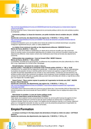 Bulletin documentaire du 15 au 28 juin 2018 — Page 9
http://archives.lagazettedescommunes.com/35609456/optimiser-les-achats-grace-a-un-observatoire-regional-
unique-en-son-genre
Dans les Hauts-de-France, l'observatoire régional de la commande publique créé du lien entre acheteurs publics
et entreprises.
Commande publique. La clause de réexamen, une petite révolution dans la variation des prix / JOUZEL
Tony
Gazette des communes, des départements, des régions (la), 11/06/2018, n° 2419, p. 64-66
http://archives.lagazettedescommunes.com/35589671/la-clause-de-reexamen-une-petite-revolution-dans-la-
variation-des-prix
La clause de réexamen ouvre une nouvelle voie en terme de variation du contexte économique. Les parties
renégocient régulièrement les prix, selon un cadre prédéterminé.
La création d'une commune nouvelle sur des départements différents / MASSON Florence
Maires de France, 06/2018, n° 358, p. 32
La loi du 16 mars 2015 relative à l'amélioration du régime de la commune nouvelle, pour des communes
fortes et vivantes a prévu une procédure spécifique pour la création d'une commune nouvelle à cheval sur des
départements différents. Cette création entraîne des modifications des limites territoriales des départements
concernés.
Différenciation des compétences : l'avis du Conseil d’État / NEDEY Fabienne
Maires de France, 06/2018, n° 358, p. 58-59
La possibilité, souhaitée par le gouvernement, de différencier les compétences entre des collectivités d'un même
bloc a reçu l'approbation du Conseil d’État. Décryptage.
Dématérialisation : lancement du compte à rebours...
Contrats publics : l'Actualité de la commande et des Contrats publics, 06/2018, n° 188, p. 16-69
L'échéance du 1er octobre 2018 se rapproche à grands pas... A cette date, les acheteurs devront dématérialiser
la procédure de passation de leurs marchés publics dont le montant est supérieur ou égal à 25 000 euros HT
et publier les données essentielles de ces contrats sur leur profil acheteur. Compte tenu de ces évolutions, les
acheteurs publics doivent dès maintenant se préparer et les entreprises futures candidates doivent quant à elles
anticiper les éventuelles difficultés auxquelles elles pourraient être confrontées afin d'éviter un rejet de leurs offres
pour non-respect des nouvelles règles...
Pascal Fortoul : "Nous voulons reposer la question de l'organisation territoriale avec 2020" / MAZON
Romain, RALLU Bénédicte
Gazette des communes, des départements, des régions (la), 11/06/2018, n° 2419, p. 13
http://archives.lagazettedescommunes.com/35589521/-nous-voulons-reposer-la-question-de-l-organisation-
territoriale-avant-2020
L'articulation entre l'intercommunalité et la commune sera le thème des 11esuniversités d'été de l'Association des
directeurs généraux des communautés de France (ADGCF). Son président nous en explique les enjeux et les
raisons.
Réenchanter le quotidien. Le sens de l'action publique locale
Cahiers de l'observatoire social territorial (les), 31/05/2018
Cette étude vise à explorer le sens concret donné à la mission du service public local par les agents et à leur
utilité. Elle permet de découvrir comment le sens de l’action publique se renforce face à l’instabilité et aux
mutations sociales. Quant au sens au travail, il se fragilise sous les pressions internes, ou à l’inverse, s’épanouit
grâce à un management renouvelé. Ce retour au terrain ouvre de puissantes perspectives à l’organisation du
travail et au management dans les collectivités territoriales.
Emploi/Formation
Le campus numérique in the Alps prépare des demandeurs d'emploi au métier de codeur / CATTIAUX
Séverine
Gazette des communes, des départements, des régions (la), 11/06/2018, n° 2419, p. 45
 