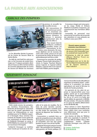 17
LA PAROLE AUX ASSOCIATIONSLA PAROLE AUX ASSOCIATIONS
MUSIQUE DE DOMAGNÉ
Débutants ou confirmés, de nou-
veaux musiciens nous ont rejoints
depuis septembre. Leur intégration,
spontanée et conviviale, a été rapide
tant ils ont été happés par l’activité
intense des prestations et le travail
musical fourni par l’ensemble du
groupe. Les deux premiers week-ends
de septembre ont scellé les «€retrou-
vailles€» après la pause estivale, lors
d’une animation à Etrelles et pour la
première fois, lors de la braderie à
Châteaubourg, journée radieuse et
ensoleillée.
Pendant trois mois, les musiciens
ont travaillé «€ d’arrache-pied€ » et
sans faillir, afin de mener à bien l’ob-
jectif phare de cette fin d’année 2012€;
notre concert qui s’est passé le 24
novembre.
La halle des sports, transformée
pour l’occasion en salle de concert a
résonné aux sons des airs interprétés
par l’harmonie. Véritablement
conquis et époustouflé….le public, les
autorités officielles présentes, civiles
ou militaires, ont entonné avec fer-
veur ces airs, à l’image du tube plané-
taire «€I will follow him€», traduit litté-
ralement par «€je le suivrai€».
Cet enthousiasme s’est prolongé à
l’écoute de la Musique de l’Artillerie,
invitée d’honneur et de prestige de
cette soirée.
En apothéose, les deux ensembles
réunis sur scène, soit plus de 80 musi-
ciens, ont interprété sous la direction
d’Aurélie Travers, notre «€maestro€»,
quelques œuvres communes…
La présence et l’engouement de l’as-
sistance démontrent l’attachement à la
pratique musicale associative amateur.
De nouvelles prestations, dont cer-
taines pour le moins originales, nous
attendent en 2013.
Apprendre, progresser, évoluer,
s’épanouir, découvrir, partager,
échanger, se lier….c’est bien là le véri-
table enjeu qui transpire au sein de
notre association€
Très bonnes fêtes de fin d’année à
toutes et tous€!
Partez à la découverte de notre
site internet€:
http://musiquedomagne.wifeo.com
Contact€: Sandra Moussé
02.99.00.77.02
Chronique d’un concert…
GIRG GROUPEMENT INTERCOMMUNAL DE GYMNASTIQUE DE RETRAITÉS
Depuis
la rentrée du 13 septembre les cours
ont donc repris avec plein d'enthou-
siasme. Ils sont toujours assurés par
Véronique les
jeudis de 10h à
11h à la salle
des fêtes.
Et la nou-
veauté, c'est
dans l'initia-
tion à la danse
country pro-
posée égale-
ment par
Véronique après la séance de gym-
nastique. 30 minutes sont sans doute
un peu courtes pour bien intégrer les
quelques pas de danse, mais avec
beaucoup de concentration, on
réussit !
Ce serait bien que de nouvelles
recrues rejoignent le groupe d'une
dizaine de personnes qui s'entraînent
régulièrement. Il est toujours temps
de s'inscrire.
Par ailleurs, retenez 2 dates, celle du
17 janvier pour la galette des rois et
celle du 27 juin pour l'après-midi
détente à la salle des Fêtes.
Bonne et Joyeuse année 2013.
Contact : Marie-Odile Jouault
02 99 00 31 62
 