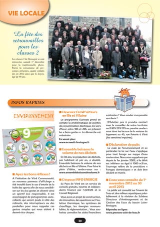 27
La Communauté d'Agglomération
propose à l’ensemble des habi-
tants de Vitré Communauté des
services de proximité au travers
du sport, de la culture ainsi que
par le biais des Points Information
Jeunesse. Quels sont ces services€?
En matière sportive, vous pou-
vez inscrire vos enfants lors des
vacances scolaires sur des jour-
nées d’animation.
Camps sportifs à la semaine avec
hébergement, Raid du Bocage en
camp itinérant, le Street Basket,
Atout’Vac en formule de 1, 2 ou 3
jours sans hébergement, le Tournoi de
Noël ou encore les Vacances détente
loisirs sur une semaine sans héberge-
ment. Ces différentes formules
s’adressent aux jeunes de 8 à 17 ans.
A noter€ : les déplacements
Atout’Vac peuvent s’effectuer par
car€; pour cela, il faut un minimum de
8 jeunes inscrits sur la commune pour
qu’une navette, gratuite, passe à
Domagné.
Un panel d’activités vous est
aussi proposé€ du côté des pis-
cines. Les horaires de cours et les ani-
mations sont disponibles auprès des
piscines du Bocage, à Vitré, et
Aquatide, à Argentré-du-Plessis.
Pour les plus sportifs, n’oubliez pas
de constituer votre équipe pour
l’Ultra Tour du pays de Vitré (relais
multisports de 70 km par équipe de
5). Prochain rendez-vous€: 2 juin 2013.
Et la culture€? Vitré Communauté
a deux écoles très actives.
• L’Ecole d’arts plastiques organise
des ateliers, stages et conférences
en dehors des cours annuels. Ils sont
accessibles aux jeunes comme aux
adultes. Le temps d’un week-end ou
à l’occasion de vacances scolaires,
ils permettent de découvrir les arts
au travers d’un thème ou d’une
technique.
• Le Conservatoire de musique et
d’art dramatique organise une qua-
rantaine d’événements tout au long
de l’année€: concerts, théâtre, chant,
fête de la musique, animations en
collaboration avec l’artothèque,
portes ouvertes…
Lieux d’accueil et d’informa-
tions, les PIJ vous proposent de la
documentation sur les filières métiers
et les formations scolaires. Vous pou-
vez être accompagnés dans vos
démarches comme l’inscription au
BAFA, la recherche de job d’été, votre
projet à l’international, les sports et
les loisirs…. Le PIJ de Châteaubourg a
également un Point Accueil Emploi.
Ils vous apportent des outils, une
écoute, des conseils en formation pro-
fessionnelle, de l’aide à la recherche
d’offres d’emploi, à la rédaction de
CV, de lettres de motivation… Vous
pouvez aussi y consulter des offres de
Pôle Emploi.
Les horaires d’ouverture et les
programmes des animations sont dis-
ponibles pour l’ensemble des ces ser-
vices sur le site de Vitré Communauté
www.vitrecommunaute.org
• Vitré Communauté - 16 bis boule-
vard des Rochers 35500 Vitré -
02.99.74.52.61
• Ecole d’arts plastiques -
02.99.74.68.62
• Conservatoire de musique et d’arts
plastiques - 02.99.74.68.64 - 6 rue
de Verdun à Vitré
• Point Accueil Emploi et Points
Information Jeunesse - Maison
pour Tous 9, rue Pasteur à
Châteaubourg – 02.99.00.91.15
Sport, culture, information jeunesse€:
ANIMATIONS ET SERVICES À VOTRE DISPOSITION
Maison du logement€ : toute
l’information sur vos démarches
et les aides financières pour
l’achat ou la rénovation de votre
logement.
Le programme Habiter Mieux
soutient les propriétaires occu-
pants en leur permettant de réali-
ser des travaux d’économie
d’énergie (soumis à conditions de
ressources).
Vitré Communauté propose
également une aide pour les tra-
vaux d’économie d’énergie dans
le logement ancien. Pour plus
d’informations: 02.99.74.02.87.
L’Espace Info Energie vous
informe et vous conseille gratui-
tement sur la maîtrise d'énergie.
0€ 805€ 203€ 205 (appel gratuit
depuis un poste fixe).
LA PAROLE AUX ASSOCIATIONSLA PAROLE AUX ASSOCIATIONS
Grands et petits ont repris le chemin
de la salle des sports pour une nouvel-
le année d’activité.
Les enfants ont retrouvé Véronique,
leur monitrice de gymnastique,
enchantés des cours ludiques et spor-
tifs qu’elle propose, toujours basés
sur l’éveil corporel leur permettant de
se dépenser tout en développant et
en améliorant leur motricité, Cette
année a attiré une grande majorité de
tout-petits. La relève est assurée.
Deux séances sont
programmées les mer-
credis (hors vacances
scolaires) pour les€:
5-8 ans de 15h à 16h et
le 3-4 ans de 16h à 17h.
Quant aux adultes, un
nouveau professeur Paul assure les
cours tous les lundis de 20h30 à
21h30. Différents chaque semaine,
ses cours vous feront travailler diffé-
rentes parties du corps mais chacun à
son rythme. Alors n’hésitez pas à
rejoindre notre équipe, les ins-
criptions sont encore possibles.
Quant aux messieurs si le cœur
vous en dit, ne laissez pas Paul
seul, face à cette assemblée de
femmes dynamiques et dépen-
sières…..en calorie cela va de soit€ !
Bonne année à tous – le bureau.
Pour tout contact appelez
Bernadette Planchais
au 02.23.27.99.85
Section gymnastique
 