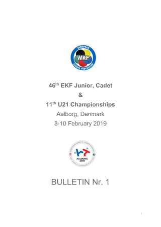 1
46th
EKF Junior, Cadet
&
11th
U21 Championships
Aalborg, Denmark
8-10 February 2019
BULLETIN Nr. 1
 