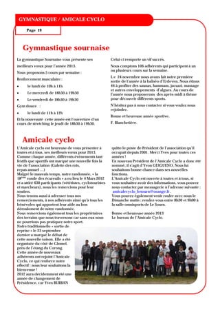 TITRE DU BULLETIN
 GYMNASTIQUE / AMICALE CYCLO

      Page 19




     Gymnastique sournaise
La gymnastique Sournaise vous présente ses                 Celui-ci remporte un vif succès.
meilleurs vœux pour l’année 2013.                          Nous comptons 106 adhérents qui participent à un
                                                           ou plusieurs cours sur la semaine.
Nous proposons 5 cours par semaine :
                                                           L e 24 novembre nous avons fait notre première
Renforcement musculaire :
                                                           sortie de l’année à la balnéo d’Erdeven. Nous étions
    le lundi de 10h à 11h                                44 à profiter des saunas, hammam, jacuzzi, massage
                                                           et autres enveloppements d’algues. Au cours de
    Le mercredi de 18h30 à 19h30                         l’année nous proposerons des après-midi à thème
    Le vendredi de 18h30 à 19h30                         pour découvrir différents sports.
Gym douce :                                                N’hésitez pas à nous contacter si vous voulez nous
                                                           rejoindre.
    le lundi de 11h à 12h
                                                           Bonne et heureuse année sportive.
Et la nouveauté cette année est l’ouverture d’un
cours de stretching le jeudi de 18h30 à 19h30.             F. Blanchetière.



     Amicale cyclo
L’Amicale cyclo est heureuse de vous présenter à           quitte le poste de Président de l’association qu’il
toutes et à tous, ses meilleurs vœux pour 2013.            occupait depuis 2001. Merci Yves pour toutes ces
Comme chaque année, différents évènements tant             années !
festifs que sportifs ont marqué une nouvelle fois la       Un nouveau Président de l’Amicale Cyclo a donc été
vie de l’association (Galette des rois,                    nommé, il s’agit d’Yvon GUIGUENO. Nous lui
repas annuel …)                                            souhaitons bonne chance dans ses nouvelles
Malgré le mauvais temps, notre randonnée, « la             fonctions.
18ème ronde des écureuils » a eu lieu le 4 Mars 2012       L’Amicale Cyclo est ouverte à toutes et à tous, si
et a attiré 630 participants (vététistes, cyclotouristes   vous souhaitez avoir des informations, vous pouvez
et marcheurs), nous les remercions pour leur               nous contacter par messagerie à l’adresse suivante :
soutien.                                                    amicalecyclo_lesourn@orange.fr.
Nous tenons aussi à adresser tous nos                      Vous pouvez également venir rouler avec nous le
remerciements, à nos adhérents ainsi qu’à tous les         Dimanche matin : rendez-vous entre 8h30 et 9h00 à
bénévoles qui apportent leur aide au bon                   la salle omnisports de Le Sourn.
déroulement de notre randonnée.
Nous remercions également tous les propriétaires           Bonne et heureuse année 2013
des terrains que nous traversons car sans eux nous         Le bureau de l’Amicale Cyclo.
ne pourrions pas pratiquer notre sport.
Notre traditionnelle « sortie de
reprise » le 23 septembre
dernier a marqué le début de
cette nouvelle saison. Elle a été
organisée du côté de Glomel,
près de l’étang du Corong.
Cette année de nouveaux
adhérents ont rejoint l’Amicale
Cyclo, ce qui renforce notre
effectif : nous leur souhaitons la
bienvenue !
2012 aura décidemment été une
année de changement de
Présidence, car Yves BURBAN
 