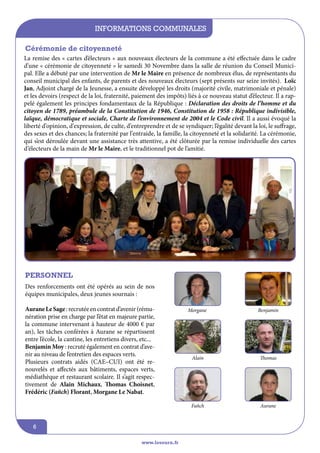informations communales
Cérémonie de citoyenneté
La remise des « cartes d’électeurs » aux nouveaux électeurs de la commune a été effectuée dans le cadre
d’une « cérémonie de citoyenneté » le samedi 30 Novembre dans la salle de réunion du Conseil Municipal. Elle a débuté par une intervention de Mr le Maire en présence de nombreux élus, de représentants du
conseil municipal des enfants, de parents et des nouveaux électeurs (sept présents sur seize invités). Loïc
Jan, Adjoint chargé de la Jeunesse, a ensuite développé les droits (majorité civile, matrimoniale et pénale)
et les devoirs (respect de la loi, fraternité, paiement des impôts) liés à ce nouveau statut d’électeur. Il a rappelé également les principes fondamentaux de la République : Déclaration des droits de l’homme et du
citoyen de 1789, préambule de la Constitution de 1946, Constitution de 1958 : République indivisible,
laïque, démocratique et sociale, Charte de l’environnement de 2004 et le Code civil. Il a aussi évoqué la
liberté d’opinion, d’expression, de culte, d’entreprendre et de se syndiquer; l’égalité devant la loi, le suffrage,
des sexes et des chances; la fraternité par l’entraide, la famille, la citoyenneté et la solidarité. La cérémonie,
qui s’est déroulée devant une assistance très attentive, a été clôturée par la remise individuelle des cartes
d’électeurs de la main de Mr le Maire, et le traditionnel pot de l’amitié.

personnel
Des renforcements ont été opérés au sein de nos
équipes municipales, deux jeunes sournais :
Aurane Le Sage : recrutée en contrat d’avenir (rémunération prise en charge par l’état en majeure partie,
la commune intervenant à hauteur de 4000 € par
an), les tâches conférées à Aurane se répartissent
entre l’école, la cantine, les entretiens divers, etc...
Benjamin Moy : recruté également en contrat d’avenir au niveau de l’entretien des espaces verts.
Plusieurs contrats aidés (CAE–CUI) ont été renouvelés et affectés aux bâtiments, espaces verts,
médiathèque et restaurant scolaire. Il s’agit respectivement de Alain Michaux, Thomas Choisnet,
Frédéric (Fañch) Florant, Morgane Le Nabat.

www.lesourn.fr

Benjamin

Alain

Thomas

Fañch

6

Morgane

Aurane

 