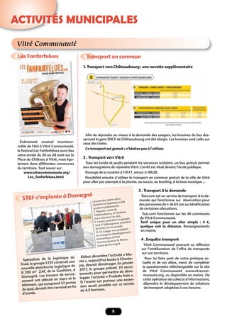 8
ACTIVITÉS MUNICIPALES
Vitré Communauté
Les Fanfarfelues
STEF s’implante à Domagné
Transport en commun
Événement musical incontour-
nable de l’été à Vitré Communauté,
le festival Les Fanfarfelues aura lieu
cette année du 26 au 28 août sur la
Place du Château à Vitré, mais éga-
lement dans différentes communes
du territoire. Tout savoir sur :
www.vitrecommunaute.org/
Les_fanfarfelues.html
Spécialiste de la logistique du
froid, le groupe STEF construit une
nouvelle plateforme logistique de
8 200 m² ZAC de la Gaultière, à
Domagné. Les travaux de terras-
sement ont débuté en mars et le
bâtiment, qui comprend 32 portes
de quai, devrait être terminé en ﬁn
d’année.
1. Transport vers Châteaubourg : une navette supplémentaire
Aﬁn de répondre au mieux à la demande des usagers, les horaires du bus des-
servant la gare SNCF de Châteaubourg ont été élargis. Les horaires sont calés sur
ceux des trains.
Ce transport est gratuit ; n’hésitez pas à l’utiliser.
2 . Transport vers Vitré
Tous les lundis et jeudis pendant les vacances scolaires, un bus gratuit permet
aux domagnéens de rejoindre Vitré. L’arrêt est situé devant l’école publique.
Passage de la navette à 13h17, retour à 18h28.
Possibilité ensuite d’utiliser le transport en commun gratuit de la ville de Vitré
pour aller par exemple à la piscine, au soccer, au bowling, à la base nautique ...
3 . Transport à la demande
Taxi.com est un service de transport à la de-
mande qui fonctionne sur réservation pour
des personnes de + de 65 ans ou bénéﬁciaires
de certaines allocations.
Taxi.com fonctionne sur les 46 communes
de Vitré Communauté.
Tarif unique pour un aller simple : 4 €,
quelque soit la distance. Renseignements
en mairie.
4 . Enquête transport
Vitré Communauté poursuit sa réﬂexion
sur l’amélioration de l’offre de transports
sur son territoire.
Pour lui faire part de votre pratique ac-
tuelle et de ses aléas, merci de compléter
le questionnaire téléchargeable sur le site
de Vitré Communauté www.vitrecom-
munaute.org, ou disponible en mairie. De
cette opération de collecte d’informations,
dépendra le développement de solutions
de transport adaptées à vos besoins.
STEF s’implante à Domagné
STEF s’implante à Domagné
Spécialiste de la logistique du Début décembre l’activité « Ma-
rée », aujourd’hui basée à Chante-
pie, devrait déménager. En janvier
2017, le groupe prévoit 70 recru-
tements pour permettre de déve-
lopper l’activité « Produits frais ».
Si l’avenir est porteur, une exten-
sion serait possible sur ce terrain
de 4,3 hectares.
La première pierre de la
plateforme logistique a été
posée en présence de :
T. Régnier, maire de
Châteaubourg, O. Desbois,
futur directeur du site,
F. Lemor, président du groupe
Stef, P. Méhaignerie, président
de Vitré Communauté,
D. De Legge, vice-président
en charge du développement
économique à Vitré
Communauté et B. Renou,
maire de Domagné
 