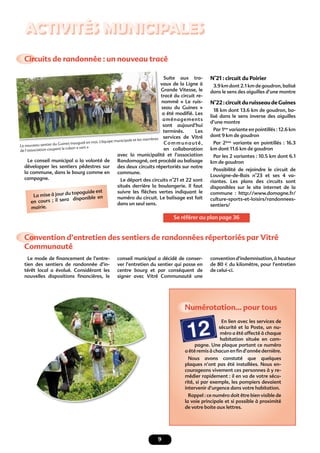 9
ACTIVITÉS MUNICIPALES
Circuits de randonnée : un nouveau tracé
Convention d’entretien des sentiers de randonnées répertoriés par Vitré
Communauté
Numérotation… pour tous
Le conseil municipal a la volonté de
développer les sentiers pédestres sur
la commune, dans le bourg comme en
campagne.
Le mode de ﬁnancement de l’entre-
tien des sentiers de randonnée d’in-
térêt local a évolué. Considérant les
nouvelles dispositions ﬁnancières, le
En lien avec les services de
sécurité et la Poste, un nu-
méro a été affecté à chaque
habitation située en cam-
pagne. Une plaque portant ce numéro
a été remis à chacun en ﬁn d’année dernière.
Nous avons constaté que quelques
plaques n’ont pas été installées. Nous en-
courageons vivement ces personnes à y re-
médier rapidement : il en va de votre sécu-
rité, si par exemple, les pompiers devaient
intervenir d’urgence dans votre habitation.
Rappel : ce numéro doit être bien visible de
la voie principale et si possible à proximité
de votre boite aux lettres.
Suite aux tra-
vaux de la Ligne à
Grande Vitesse, le
tracé du circuit re-
nommé « Le ruis-
seau du Guines »
a été modiﬁé. Les
aménagements
sont aujourd’hui
terminés. Les
services de Vitré
Communauté,
en collaboration
avec la municipalité et l’association
Randomagné, ont procédé au balisage
des deux circuits répertoriés sur notre
commune.
Le départ des circuits n°21 et 22 sont
situés derrière la boulangerie. Il faut
suivre les ﬂèches vertes indiquant le
numéro du circuit. Le balisage est fait
dans un seul sens.
N°21 : circuit du Poirier
3.9 km dont 2.1 km de goudron, balisé
dans le sens des aiguilles d’une montre
N°22:circuitduruisseaudeGuines
18 km dont 13.6 km de goudron, ba-
lisé dans le sens inverse des aiguilles
d’une montre
Par 1ère
variante en pointillés : 12.6 km
dont 9 km de goudron
Par 2ème
variante en pointillés : 16.3
km dont 11.6 km de goudron
Par les 2 variantes : 10.5 km dont 6.1
km de goudron
Possibilité de rejoindre le circuit de
Louvigne-de-Bais n°23 et ses 4 va-
riantes. Les plans des circuits sont
disponibles sur le site internet de la
commune : http://www.domagne.fr/
culture-sports-et-loisirs/randonnees-
sentiers/
vaux de la Ligne à
Grande Vitesse, le
tracé du circuit re-
Le nouveau sentier du Guines inauguré en mai. L’équipe municipale et les membres
de l’association coupent le ruban « vert »
La mise à jour du topoguide est
en cours ; il sera disponible en
mairie.
conseil municipal a décidé de conser-
ver l’entretien du sentier qui passe en
centre bourg et par conséquent de
signer avec Vitré Communauté une
convention d’indemnisation, à hauteur
de 80 € du kilomètre, pour l’entretien
de celui-ci.
Se référer au plan page 36
 
