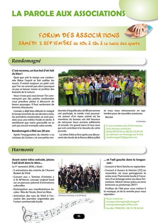 15
Randomagné
Harmonie
FORUM DES ASSOCIATIONS
SAMEDI 3 SEPTEMBRE de 10h à 13h à la halle des sports
C’est reconnu, un bon bol d’air fait
du bien !
Quel que soit le temps une randon-
née libère l’esprit et fait oublier les
soucis. Il existe toujours un petit coin
que l’on ne connait pas alors pourquoi
ne pas se laisser mener et proﬁter des
beautés de la nature.
Vous n’osez pas vous lancer ! En com-
mençant par des petites randonnées
vous prendrez plaisir à découvrir de
beaux paysages. Il faut seulement de
bonnes chaussures.
L’année a déjà bien débuté et malgré
le temps incertain de ces derniers mois,
les premières randonnées se sont pas-
sées sous une météo froide et sèche. Il
semblerait que notre grenouille ne se
soit pas encore trompée cette année.
Randomagné a fêté ses 20 ans
Après l’inauguration du chemin « Le
ruisseau du Guines » et une petite ran-
donnée à laquelle plus de 80 personnes
ont participé, la soirée s’est poursui-
vie autour d’un repas animé où les
membres du bureau ont été heureux
de retrouver leurs anciens adhérents
et actuels. Un grand merci à tous ceux
qui ont contribué à la réussite de cette
journée.
La trêve d’été se fera après une décou-
verte des bords de la Rance début juillet
et nous nous retrouverons en sep-
tembre pour de nouvelles aventures.
Bel été
Le bureau
Si vous souhaitez plus d’informations
vous pouvez contacter
Sylvie RETEUX au 06.82.23.83.35
ou adresser un message sur le site
randomagne35@gmail.com
LA PAROLE AUX ASSOCIATIONS
«Tartines d’artistes» à St M’Hervé
Avant notre trêve estivale, jetons
l’œil droit dans le rétro…
Le 1er
semestre 2016, c’était :
- 5 animations des matchs de l’Aurore
Basket de Vitré
- Concert aux « Tartines d’artistes »
à St M’Hervé, concept original basé
sur un parcours jalonné d’animations
culturelles
- Participation aux manifestations lo-
cales : fête de l’école, Dom’en fêtes
- Animation des rues de Vitré à l’oc-
casion des journées organisées par
l’union commerciale locale
… et l’œil gauche dans la longue-
vue :
- Concert à Vern/Seiche en septembre
- Concert à Auvers le Hamon (72) en
novembre, où nous partagerons la
scène avec l’harmonie locale à l’occa-
sion d’un échange entre nos deux for-
mations. Match retour prévu en terre
bretonne au printemps 2017 !
Proﬁtez de l’été pour vous mettre à
la musique, et de la rentrée pour nous
rejoindre !
Nous contacter :
musique.domagne@orange.fr
musiquedomagne.wifeo.com
Aurélie TRAVERS : 06.15.78.34.44
 