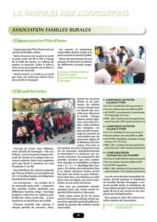 17
ASSOCIATION FAMILLES RURALES
L’Accueil de Loisirs Sans Héberge-
ment (ALSH) de Domagné - L’Ile aux
Enfants - ouvre ses portes chaque mer-
credi de l’année et la plupart des va-
cances scolaires. Nous vous rappelons
qu’il sera fermé 3 semaines au mois
d’août (du 1er
au 19).
Pour bénéﬁcier des services proposés
par l’Ile aux Enfants, la souscription de
23 € à Familles Rurales est obligatoire
(montant par famille).
Les animatrices – au nombre de 4
les mercredis après-midi – proposent
des activités variées destinées aux
différentes tranches d’âge : bricolage
(origami, confection de cadeaux pour
la fête des mères, porte-clés, …), jeux
extérieurs ou encore jeux de société.
D’autres activités sont prévues à
chaque période de vacances. Ainsi,
durant les vacances
d’hiver et de prin-
temps, les enfants
ont pu s’amuser tout
en faisant des acti-
vités pour découvrir
le monde : fresque
géante, pantin japo-
nais, serre-tête d’in-
dien, collier de ﬂeurs
des tropiques. Les
plus grands ont par-
tagé un moment de
convivialité avec les
personnes âgées de
la Résidence du Chai
autour d’un loto et
d’un goûter. Ils sont à chaque fois ravis
de ces échanges intergénérationnels
et demandent à y retourner aux va-
cances suivantes. Au programme des
grandes vacances que nous souhai-
tons chaudes et ensoleillées, le thème
sera « 3 – 2 – 1 : décollage dans l’es-
pace » ! En dehors des animations liées
à ce thème, plusieurs sorties auront
lieu dont une sortie au parc d’attrac-
tion Cobac Parc, une initiation au roller
(pour tous les âges), une sortie inter-
centre, et une sortie à la ferme.
Pour ceux qui souhaitent s’évader
quelques jours, des camps seront or-
ganisés (informations ci-dessous).
Enﬁn, notre soirée de ﬁn de centre
avant la fermeture estivale se fera au-
tour d’un apéritif le jeudi 28 juillet à la-
quelle les parents des enfants inscrits
sont invités.
1 - CAMP MULTI-ACTIVITES
à la JAILLE YVON
• Du 10 au 15 juillet (5 nuits sous tentes !)
• Pour les enfants nés entre 2001 et 2004
• ACTIVITÉS : Accrobranche, Canoë Kayak,
VTT, Paint Ball, Tir à l’arc
• PRIX : 205 € (enfants de Domagné/Chau-
meré/Chancé) / 220 € (enfants extérieurs)
2 - CAMP MULTI-ACTIVITES
à la JAILLE YVON
• Du 17 au 22 juillet (5 nuits sous tentes !)
• Pour les enfants nés entre 2005 et 2008
• ACTIVITÉS : Équitation, Escalade, Grimpe
d’arbre, VTT, Tir à l’arc
• PRIX : 205 € (enfants de Domagné/Chau-
meré/Chancé) / 220 € (enfants extérieurs)
3 - CAMP EQUITATION
à la Ruée Vers l’air GUIGNEN
• Du 25 au 27 Juillet 2016 (2 nuitées en yourte!)
• Pour les enfants nés entre 2009 et 2011
• ACTIVITÉS : Équitation
• PRIX : 105€ (enfants de Domagné/Chau-
meré/Chancé) / 115 € (enfants extérieurs)
Lors de notre dernière Assemblée Gé-
nérale, Annick Jeuland, la Présidente
de Familles Rurales Domagné, a an-
noncé qu’elle quitte la présidence de
l’association qui gère l’accueil de loisirs
après 18 ans à son service et est rem-
placée par Soizig Bruncher.
Pour passer le relai, elle restera tou-
tefois membre de l’association
Contact : clsh.domagne@laposte.net
02.99.00.01.38
L’espace jeux les P’tits d’homs
L’Accueil de Loisirs
LA PAROLES AUX ASSOCIATIONS
L’espace jeux les P’tits d’homs est une
section de familles rurales.
Notre structure est ouverte le mardi
et jeudi matin de 9h à 12h à l’étage
de la halle des sports. La collecte de
papiers se poursuit. Grâce à celle-ci,
nous avons pu proposer aux enfants 3
séances de motricité.
L’éveil musical, un mardi ou un jeudi
par mois, est animé par Sylvie Fourn
(de La boîte à musique)
Les parents et assistantes
maternelles étaient invités à la
porte ouverte le samedi 2 juillet.
Notre site internet permet aux
parents de découvrir les photos
de différentes activités propo-
sées.
Contact : Mireille Maillard
02.23.27.20.05
www.famillesrurales.org/
domagne
 