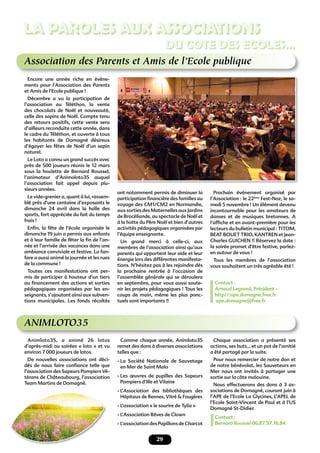 29
Association des Parents et Amis de l’Ecole publique
LA PAROLES AUX ASSOCIATIONS
Encore une année riche en événe-
ments pour l’Association des Parents
et Amis de l’Ecole publique !
Décembre a vu la participation de
l’association au Téléthon, la vente
des chocolats de Noël et nouveauté,
celle des sapins de Noël. Compte tenu
des retours positifs, cette vente sera
d’ailleurs reconduite cette année, dans
le cadre du Téléthon, et ouverte à tous
les habitants de Domagné désireux
d’égayer les fêtes de Noël d’un sapin
naturel.
Le Loto a connu un grand succès avec
près de 500 joueurs réunis le 12 mars
sous la houlette de Bernard Roussel,
l’animateur d’Animoloto35 auquel
l’association fait appel depuis plu-
sieurs années.
Le vide-grenier a, quant à lui, rassem-
blé près d’une centaine d’exposants le
dimanche 24 avril dans la halle des
sports, fort appréciée du fait du temps
frais !
Enﬁn, la fête de l’école organisée le
dimanche 19 juin a permis aux enfants
et à leur famille de fêter la ﬁn de l’an-
née et l’arrivée des vacances dans une
ambiance conviviale et festive. La fan-
fare a aussi animé la journée et les rues
de la commune !
Toutes ces manifestations ont per-
mis de participer à hauteur d’un tiers
au ﬁnancement des actions et sorties
pédagogiques organisées par les en-
seignants, s’ajoutant ainsi aux subven-
tions municipales. Les fonds récoltés
ont notamment permis de diminuer la
participation ﬁnancière des familles au
voyage des CM1/CM2 en Normandie,
aux sorties des Maternelles aux Jardins
de Brocéliande, au spectacle de Noël et
à la hotte du Père Noël et bien d’autres
activités pédagogiques organisées par
l’équipe enseignante.
Un grand merci à celle-ci, aux
membres de l’association ainsi qu’aux
parents qui apportent leur aide et leur
énergie lors des différentes manifesta-
tions. N’hésitez pas à les rejoindre dès
la prochaine rentrée à l’occasion de
l’assemblée générale qui se déroulera
en septembre, pour vous aussi soute-
nir les projets pédagogiques ! Tous les
coups de main, même les plus ponc-
tuels sont importants !!
Prochain événement organisé par
l’Association : le 22ème
Fest-Noz, le sa-
medi 5 novembre ! Un élément devenu
incontournable pour les amateurs de
danses et de musiques bretonnes. A
l’afﬁche et en avant-première pour les
lecteurs du bulletin municipal : TITOM,
BEAT BOUET TRIO, KANTREN et Jean-
Charles GUICHEN !! Réservez la date :
la soirée promet d’être festive, parlez-
en autour de vous !
Tous les membres de l’association
vous souhaitent un très agréable été !
Contact :
Arnaud Legrand, Président -
http//:ape.domagne.free.fr
ape.domagne@free.fr
ANIMLOTO35
Animloto35, a animé 26 lotos
d’après-midi ou soirées « loto » et vu
environ 7 000 joueurs de lotos.
De nouvelles associations ont déci-
dés de nous faire conﬁance telle que
l’association des Sapeurs Pompiers Vé-
térans de Châteaubourg, l’association
Team Martins de Domagné.
Comme chaque année, Animloto35
remet des dons à diverses associations
telles que :
- La Société Nationale de Sauvetage
en Mer de Saint Malo
- Les œuvres de pupilles des Sapeurs
Pompiers d’Ille et Vilaine
- L’Association des bibliothèques des
Hôpitaux de Rennes, Vitré & Fougères
- L’association « le sourire de Tylia »
- L’Association Rêves de Clown
- L’association des Papillons de Charcot
Chaque association a présenté ses
actions, ses buts… et un pot de l’amitié
a été partagé par la suite.
Pour nous remercier de notre don et
de notre bénévolat, les Sauveteurs en
Mer nous ont invités à partager une
sortie sur la côte malouine.
Nous effectuerons des dons à 3 as-
sociations de Domagné, courant juin à
l’APE de l’Ecole La Glycines, L’APEL de
l’Ecole Saint-Vincent de Paul et à l’US
Domagné St-Didier.
Contact :
Bernard Roussel 06.87.57.16.84
DU COTE DES ECOLES…
 