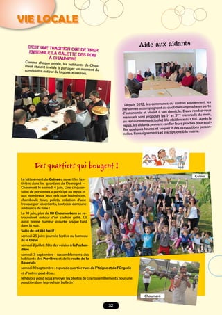 32
VIE LOCALE
Des quartiers qui bougent !
Le lotissement du Guines a ouvert les fes-
tivités dans les quartiers de Domagné –
Chaumeré le samedi 4 juin. Une cinquan-
taine de personnes a participé au repas et
aux nombreux jeux tels que badminton,
chamboule tout, palets, création d’une
fresque par les enfants, tout cela dans une
ambiance de folie !
Le 10 juin, plus de 80 Chaumeréens se re-
trouvaient autour d’un cochon grillé. Là
aussi bonne humeur assurée jusque tard
dans la nuit.
Suite de cet été festif :
samedi 25 juin : journée festive au hameau
de la Claye
samedi 2 juillet : fête des voisins à la Pochar-
dière
samedi 3 septembre : rassemblements des
habitants des Perrières et de la route de la
Raveriais
samedi 10 septembre : repas de quartier rues de l’Yaigne et de l’Orgerie
et d’autres peut-être…
N’hésitez pas à nous envoyer les photos de ces rassemblements pour une
parution dans le prochain bulletin !
Aide aux aidants
Depuis 2012, les communes du canton soutiennent les
personnes accompagnant au quotidien un proche en perte
d’autonomie et vivant à son domicile. Deux rendez-vous
mensuels sont proposés les 1er
et 3ème mercredis du mois,
au restaurant municipal et à la résidence du Chai. Après le
repas, les aidants peuvent conﬁer leurs proches pour souf-
ﬂer quelques heures et vaquer à des occupations person-
nelles. Renseignements et inscriptions à la mairie.
Guines
Chaumeré
C’est une tradition que de tirerensemble la galette des rois
à Chaumeré
Comme chaque année, les habitants de Chau-meré étaient invités à partager un moment deconvivialité autour de la galette des rois.
 