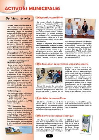 6
Diagnostic accessibilité
Une formation aux premiers secours très suivie
Inventaire des cours d’eau
Une borne de recharge électrique
ACTIVITÉS MUNICIPALES
La remise ofﬁcielle du diagnostic
réalisé par l’association ECTI a été
l’occasion de remercier M. Mellet et
l’ensemble des bénévoles qui ont ac-
compagné la collectivité en vue de la
mise en accessibilité de tous les bâti-
ments publics (cf bulletin municipal
de décembre 2015). Le chiffrage des
aménagements à effectuer et la pro-
grammation des travaux sont en cours
de réalisation.
Rappel : obligation d’accessibilité
des Etablissements Recevant du Public
(ERP) aux personnes à mobilité réduite
Les établissements ouverts au pu-
blic (magasins, bureaux, hôtels, bâti-
ments communaux, etc.) doivent être
accessibles aux personnes à mobilité
réduite. Depuis le 27/09/2015, les ERP
L’Institution d’Aménagement de la
Vilaine (IAV) a réalisé un inventaire
des cours d’eau sur l’ensemble du ter-
ritoire, en partenariat avec le Syndicat
de la Seiche. Le projet sera présenté à
Aﬁn d’assurer un déploiement cohé-
rent dans le département, une borne
de recharge des véhicules électriques a
été installée place Caron de la Carrière.
La maîtrise d’ouvrage de ce déploie-
ment, qui concerne 85 bornes au ni-
veau du département, est assurée par
non conformes aux règles d’accessibili-
té sont tenus de s’inscrire à un Agenda
d’Accessibilité Programmée (Ad’AP)
qui permet d’engager les travaux né-
cessaires dans un délai limité. L’ab-
sence de dépôt d’Ad’AP dans les délais
est passible d’une sanction ﬁnancière.
Renseignements en mairie ou sur
www.service-public.fr
Samedi 30 janvier, dix volontaires
membres d’associations ont suivi une
formation PSC1 (Prévention et Secours
Civique de niveau 1), animée par un
la population, avant validation, cou-
rant 2016. Ces études sont réalisées en
vue d’une amélioration de la qualité de
l’eau en Bretagne.
le SDE 35 avec une
participation ﬁnan-
cière de l’ADEME et
du Conseil Régional.
La borne devrait
être opérationnelle
cet été.
Vente d’un terrain à la cidrerie
Le conseil municipal a répondu
favorablement à la demande de
l’entreprise CSR en vue d’acquérir
une parcelle de 30 ares située à côté
de l’actuel parking de la cidrerie.
L’entreprise a pour projet d’y dé-
placer son pont à bascule ainsi que
d’y créer un parking d’attente pour
les poids lourds. Cet aménagement
permettra d’éviter le stationne-
ment des camions dans la rue Louis
Raison, d’améliorer la circulation et
donc la sécurité dans cette zone.
L’aménagement de la patte d’oie
(route d’Ossé et route de La Pochar-
dière) est actuellement à l’étude, en
concertation avec le département.
Acquisition foncière pour un
cheminement piéton
Dans le cadre de la sécurisation
du cheminement piéton le long de
la route départementale 34 (route
de Châteaugiron), il a été décidé
d’acquérir une bande de terrain sur
une longueur de 300 mètres environ
(soit approximativement 1 000 m²),
appartenant à Monsieur Cheux.
Cette acquisition permettra la
réalisation d’un cheminement pié-
ton sécurisé qui, par la présence
d’un fossé, permettra d’éloigner les
randonneurs du traﬁc routier.
Tarifs municipaux
Les tarifs des services périscolaires
pour l’année 2016-2017 ont été arrêtés :
- Repas enfant : 3,25 €
- Repas enseignant : 4,90 €
Les tarifs de la garderie et des TAPS
restent inchangés.
TIPI : Paiement en ligne
Dès le mois de juillet, il sera possible
de régler vos factures de restauration
scolaire et de garderie quand vous le
souhaitez et en toute sécurité. Dis-
ponible 24h/24h et 7j/7, ce mode de
paiement est proposé par la Direction
générale des ﬁnances publiques. Une
note d’information sur la procédure
à suivre sera jointe à votre prochaine
facture.
Décisions récentes
facture.
pompier du centre de secours de Do-
magné. Lors de cette formation très
appréciée, tant pour les compétences
du formateur que par la convivialité
du groupe, plusieurs thématiques ont
été abordées : la protection, la perte
de connaissance, l’arrêt cardiaque et
l’utilisation d’un déﬁbrillateur, les trau-
matismes, les brûlures. Prise en charge
ﬁnancièrement par la municipalité,
l’opération sera renouvelée début
2017 dans la limite de 10 stagiaires.
Les volontaires peuvent contacter la
mairie ou leur président d’association.
 