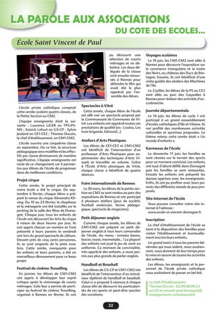 22
LA PAROLE AUX ASSOCIATIONS
École Saint Vincent de Paul
L’école privée catholique comptait
cette année scolaire quatre classes, de
la Petite Section au CM2.
L’équipe enseignante était la sui-
vante : Laurence LIGER en TPS-PS-
MS ; Soizick Lehurt en GS-CP ; Sylvie
Jeuland en CE1-CE2 ; Thomas Ducoin,
le chef d’établissement, en CM1-CM2.
L’école ouvrira une cinquième classe
en septembre. De ce fait, la structure
pédagogiqueseramodiﬁéeetleseffec-
tifs par classe diminueront de manière
signiﬁcative. L’équipe enseignante est
ravie de ce changement car il permet-
tra aux élèves de l’école de progresser
dans de meilleures conditions.
Projet cirque
Cette année, le projet principal de
notre école a été le cirque. De sep-
tembre à février, chaque élève a pré-
paré la venue du cirque Alexandro Kli-
sing. Du 19 au 23 février, le chapiteau
et la ménagerie ont été installés sur le
parking de la salle des fêtes de Doma-
gné. Chaque jour, tous les enfants de
l’école ont découvert les Arts du cirque
à raison de deux heures par jour. Ils
ont appris chacun un numéro et l’ont
présenté à leurs parents le vendredi
soir lors du grand spectacle de clôture.
Devant près de cinq cents personnes,
ils se sont emparés de la piste avec
brio. Cette soirée, marquante pour
les enfants et leurs parents, a été un
merveilleux dénouement pour ce beau
projet.
Festival de cinéma Travelling
En janvier, les élèves de CM1-CM2
ont appris à développer leur esprit
critique après le visionnage de courts
métrages. Cela leur a permis de parti-
ciper au festival de cinéma Travelling,
organisé à Rennes en février. Ils ont
pu découvrir une
sélection de courts
métrages et en dé-
battre. Les deux dé-
légués de la classe
sont ensuite retour-
nés à Rennes pour
défendre le ﬁlm qui
avait été le plus
apprécié par l’en-
semble des élèves.
Spectacles à Vitré
Cette année, chaque élève de l’école
est allé voir un spectacle proposé par
la Communauté de Communes de Vi-
tré. Les enfants ont apprécié toutes ces
prestations de qualité (ex : Loulou, Les
trois brigands, Edmond…)
Ateliers d’Arts Plastiques
Les élèves de CE1-CE2 et CM1-CM2
ont bénéﬁcié de l’intervention d’un
professeur d’Arts Plastiques pour ex-
périmenter des techniques d’Arts Vi-
suels et travailler en volume. Grâce
à l’École d’Arts plastiques de Vitré,
chaque classe a bénéﬁcié de quatre
séances.
Foire internationale de Rennes
Le 30 mars, les élèves de la petite sec-
tion au CM2 se sont rendus au parc des
expositions de Rennes et ont participé
à plusieurs ateliers (jeux de société,
football américain, ferme pédago-
gique, spectacle de magiciens).
Petit déjeuner anglais
Comme chaque année, les élèves de
CM1-CM2 ont préparé un petit dé-
jeuner anglais à tous leurs camarades
de l’école. Au menu : tomato beans,
bacon, toast, marmelade… ! La plupart
des enfants ont joué le jeu de venir en
uniforme. Ce moment de convivialité,
très apprécié des enfants, a aussi per-
mis aux plus grands de parler anglais.
Handball et Baseball
Les élèves de GS-CP et CM1-CM2 ont
bénéﬁcié de l’intervention d’un entraî-
neur diplômé de handball et baseball.
Celui-ci a proposé 5 séances à chaque
classe aﬁn de découvrir les particulari-
tés de ces sports et peut-être susciter
des vocations.
Voyages scolaires
Le 19 juin, les CM1-CM2 sont allés à
Nantes pour découvrir l’exposition sur
le commerce triangulaire et la traite
des Noirs, au château des Ducs de Bre-
tagne. Ensuite, ils ont bénéﬁcié d’une
visite guidée des ateliers des Machines
de l’Ile.
Le 3 juillet, les élèves de la PS au CE2
sont allés au parc des Gayeulles à
Rennes pour réaliser des activités d’ac-
crobranche.
Journée départementale
Le 14 juin, les élèves de cycle 1 ont
participé à un grand rassemblement
d’écoles catholiques d’Ille et Vilaine. Ils
ont proﬁté des nombreuses activités
culturelles et sportives proposées. Le
thème retenu cette année était « Un
monde d’enfants ».
Kermesse de l’école
Le dimanche 17 juin, les familles se
sont réunies sur le terrain des sports
pour un moment convivial. Les enfants
ont tout d’abord déﬁlé dans Domagné
puis les familles se sont restaurées.
Ensuite les enfants ont présenté les
danses apprises avec les enseignants.
Enﬁn, ils ont pu proﬁter avec leurs pa-
rents des différents stands de jeux pro-
posés.
Site Internet de l’école
Vous pouvez consulter notre site in-
ternet à l’adresse :
www.ecole-st-vincent-domagne.fr
Inscription
Le chef d’établissement de l’école se
tient à la disposition des familles pour
visiter l’établissement et éventuelle-
ment inscrire leurs enfants.
Un grand merci à tous les parents bé-
névoles qui nous aident, nous soutien-
nent, nous donnent de leur temps pour
la mise en œuvre de toutes les activités
des enfants.
Les élèves, les enseignants et le per-
sonnel de l’école privée catholique
vous souhaitent de passer un bel été.
Le chef d’établissement,
Thomas Ducoin - 02.99.00.09.23
eco35.st-vincent-paul.domagne@
enseignement-catholique.bzh
Sp tacl à Vit
DU COTE DES ECOLES…
 