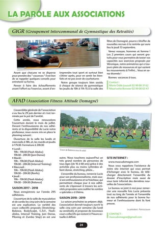 24
LA PAROLE AUX ASSOCIATIONS
GIGR (Groupement Intercommunal de Gymnastique des Retraités)
AFAD (Association Fitness Attitude Domagné)
Avant que chacune ne se disperse
pour prendre des “ vacances “ il est bon
de se rappeler quelques conseils pour
entretenir sa forme.
Penser à faire des échauffements
avant l’effort ou l’exercice, avant d’en-
treprendre tout sport et surtout bien
s’étirer après, pour en sentir les bien-
faits et ne pas avoir de courbatures
Notre groupe toujours bien assidu
à chaque de séance de gymnastique
les jeudis de 10h à 11h 15 à la salle des
fêtes de Domagné, pourra s’étoffer de
nouvelles recrues à la rentrée qui aura
lieu le jeudi 13 septembre.
Venez essayer, hommes et femme !
Les 2 premiers cours qui seront gra-
tuits pour vous permettre de tester vos
capacités aux exercices proposés par
Véronique, notre animatrice qui a tou-
jours plein de ressources et qui varient
les mouvements à l’inﬁni… Vous en se-
rez étonnés !
Bonnes vacances à tous.
Contact :
Marie Odile Jouault 02 99 00 31 62
Mauricette Bonnier 02 99 00 03 47
L’assemblée générale de l’association
a eu lieu le 29 juin dernier et s’est ter-
minée par le pot de l’amitié.
Cette année, nous renouvelons
l’ouverture durant le mois de juillet.
Devant l’enthousiasme de nos adhé-
rents et la disponibilité de Lucie notre
professeur, nous avons mis en place le
planning suivant :
Ouverture de la salle les lundis et
mercredis à 18h, et, les mardis et jeudis
à 17h30. Fermeture à 20h30
• Lundi :
19h - 19h30 (Flash Abdos)
19h30 - 20h30 (Jam Danse)
• Mardi :
19h - 19h30 (Flash Abdos)
19h30 - 20h30 (Interval Training)
• Mercredi :
19h - 19h30 (Flash Abdos)
19h30 - 20h30 (Renfo)
• Jeudi :
19h - 19h30 (Flash Abdos)
19h30 - 20h30 (Balance)
SAISON 2017 - 2018
Nous enregistrons sur l’année 295
adhésions.
L’ouverture de la salle de musculation
et de cardio les cinq soirs de la semaine
est une explication. La variété des
cours collectifs proposés (Stretching-
Balance, BodySculpt, C.A.F., Flash-
abdos, Interval Training, Jam Danse,
Piloxing et Zumba Step) en est une
Cours de Balance sous le soleilCours de Balance sous le soleil
autre. Nous touchons aujourd’hui un
très grand nombre de personnes de
tous âges (de 16 à 68 ans) grâce à des
activités plus ou moins rythmées al-
liant danse, stretching, pilate…
L’ensemble du bureau, remercie Lucie
pour son professionnalisme, mais aus-
si son enthousiasme et sa fraicheur, qui
permettent chaque jour à nos adhé-
rents de s’épanouir à travers les acti-
vités proposées sans oublier les soirées
« spéciales » à thème.
SAISON 2018 - 2019
La saison prochaine se prépare déjà.
L’association devrait toujours ouvrir la
salle cinq soirs par semaine (du lundi
au vendredi), et proposer de nouveaux
cours collectifs qui restent à l’heure ac-
tuelle à déﬁnir.
SITE INTERNET :
www.muscudomagne.com
Nous vous rappelons l’existence de
notre site internet qui vous permet
d’échanger avec le bureau, de télé-
charger directement l’ensemble du
dossier d’inscription mais aussi de
vous tenir informé des dernières nou-
velles de l’association.
Le bureau se joint à moi pour remer-
cier une nouvelle fois Lucie présente
tout au long de l’année et l’ensemble
de nos adhérents pour la bonne hu-
meur et l’enthousiasme dont ils font
preuve.
Le président : Patrice Jouan
CONTACT :
muscudomagne@gmail.com
 
