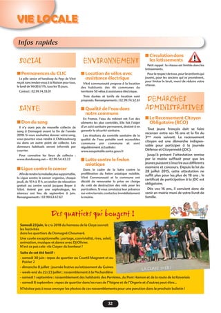 32
Infos rapides
SOCIAL
Permanences du CLIC
Le pôle senior et handicap du Pays de Vitré
reçoit sans rendez-vous à la Maison pour tous,
le lundi de 14h30 à 17h, tous les 15 jours.
Contact : 02.99.74.33.01
SANTE
Don du sang
Il n’y aura pas de nouvelle collecte de
sang à Domagné avant la ﬁn de l’année
2018. Si vous souhaitez donner votre sang,
vous pourrez vous rendre à Châteaubourg
ou dans un autre point de collecte. Les
donneurs habituels seront informés par
courrier.
Pour connaitre les lieux de collecte :
www.dondusang.net – 02.99.54.42.22
Ligue contre le cancer
Aﬁnderendrelamaladieplussupportable,
la Ligue contre le cancer organise, chaque
jeudi, de 10 h à 11 h, un atelier de relaxation
gratuit au centre social Jacques Boyer à
Vitré. Animé par une sophrologue, les
séances ont lieu de septembre à juin.
Renseignements : 02.99.63.67.67
ENVIRONNEMENT
Location de vélos avec
assistance électrique
Vitré communauté propose à la location
des habitants des 46 communes du
territoire 50 vélos à assistance électrique.
Trois durées et tarifs de location sont
proposés. Renseignements : 02.99.74.52.61
Qualité de l’eau dans
notre commune
En France, l’eau du robinet est l’un des
aliments les plus contrôlés. Elle fait l’objet
d’un suivi sanitaire permanent, destiné à en
garantir la sécurité sanitaire.
Les résultats du contrôle sanitaire de la
qualité de l’eau potable sont accessibles
commune par commune et sont
régulièrement actualisés :
www.eaupotable.sante.gouv.fr
Lutte contre le frelon
asiatique
Dans le cadre de la lutte contre la
prolifération du frelon asiatique nuisible,
Vitré Communauté et la commune ont
décidé de renouveler la prise en charge
du coût de destruction des nids pour les
particuliers. Si vous constatez leur présence
survotreterrain,contactezimmédiatement
la mairie.
Circulation dans
les lotissements
Petit rappel : la vitesse est limitée dans les
lotissements.
Pourlerespectdetous,pourlesenfantsqui
jouent, pour les anciens qui se promènent,
pour limiter le bruit, merci de réduire votre
vitesse.
DEMARCHES
ADMINISTRATIVES
Le Recensement Citoyen
Obligatoire (RCO)
Tout jeune français doit se faire
recenser entre ses 16 ans et la ﬁn du
3ème
mois suivant. Le recensement
citoyen est une démarche indispen-
sable pour participer à la Journée
Défense et Citoyenneté (JDC).
Jusqu’à présent l’attestation remise
par la mairie sufﬁsait pour que les
jeunespuissents’inscrireauxdifférents
examens et concours. Depuis la loi du
28 juillet 2015, cette attestation ne
sufﬁt plus pour les plus de 18 ans ; le
certiﬁcat de participation à la JDC est
obligatoire.
Dès vos 16 ans, il convient donc de
venir en mairie muni de votre livret de
famille.
VIE LOCALE
Des quartiers qui bougent !
Samedi 23 juin, le cru 2018 du hameau de la Claye ouvrait
les festivités
dans les quartiers de Domagné Chaumeré.
Une cuvée exceptionnelle : partage, convivialité, rires, soleil,
animation, musique et danse avec DJ Olivier.
N’est ce pas cela «la Claye» du bonheur ?
Suite de cet été festif :
- samedi 30 juin : repas de quartier au Courtil Magnant et au
Poirier 2
- dimanche 8 juillet : journée festive au lotissement du Guines
- week-end du 22/23 juillet : rassemblement à la Pochardière
- samedi 1 septembre : rassemblement des habitants des Perrières, du Pont Hamon et de la route de la Raveriais
- samedi 8 septembre : repas de quartier dans les rues de l’Yaigne et de l’Orgerie et d’autres peut-être…
N’hésitez pas à nous envoyer les photos de ces rassemblements pour une parution dans le prochain bulletin !
 