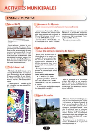 8
ACTIVITÉS MUNICIPALES
Bourse BAFA Lancement du Ripame
(Relais Intercommunal Parents Assistants Maternels Enfants)
Une réunion d’information à l’atten-
tion des parents et des professionnels
de la petite enfance était organisée le
19 mars à la Grange avant le lance-
ment du RIPAME à Domagné.
Dorénavant, les enfants de 0 à 3 ans
accompagnés d’un adulte référent,
Depuis plusieurs années, la com-
mune encourage les jeunes doma-
gnéens à passer leur BAFA espérant
ainsi faciliter le recrutement de nou-
veaux animateurs auprès de l’accueil
de loisirs. En contrepartie de cette
aide ﬁnancière qui représente 50%
du coût de la formation, le jeune s’en-
gage à rester dans l’effectif d’enca-
drement de l’accueil de loisirs pour
une durée minimale de 2 ans.
ENFANCE JEUNESSE
Signature de la convention tripartite entre la
commune, l’accueil de loisirs et Gwendoline
Saulnier
Rythmes éducatifs :
retour à la semaine scolaire de 4 jours
Argent de poche
Projet street art
Après avoir recueilli l’avis du
conseil d’école et du conseil mu-
nicipal, le directeur académique
des services de l’éducation na-
tionale nous a informés de sa
décision d’organiser dans notre
commune, la semaine scolaire sur
4 jours.
A compter du 1er septembre, les
horaires du temps scolaire seront
les suivants :
- lundi, mardi, jeudi, vendredi :
. 9h à 12h et 13h30 à 16h30
. garderie possible à partir de
7h15 et le soir de 16h30 à 18h45
- mercredi : le CLSH sera ouvert toute
la journée
. les inscriptions seront à prévoir près
des responsables du CLSH
A l’initiative du CLSH et de la mairie,
un stage d’initiation à la technique du
graff était proposé les 2 et 3 juillet à
12 jeunes entre 12 et 18 ans. Cet ate-
lier était encadré par Jean-François
Moreau artiste à la Guerche de Bre-
tagne.
Le résultat de ces 2 journées de tra-
vail est visible sous le préau de l’Ate-
lier des arts.
Aﬁn de ponctuer la ﬁn de l’année
scolaire 2017/2018 et de remercier
tous les acteurs des Temps d’Activités
Périscolaires dans notre commune, un
goûter avec tous les enfants était or-
ganisé le 2 juillet
Effectuer des missions de 3h par jour
dans les services municipaux et gagner
15Ð/mission, le dispositif Argent de
poche permet aux jeunes âgés de 16
à 18 ans de travailler quelques heures
durant les vacances scolaires. L’occa-
sion de s’investir pour sa commune
tout en gagnant un peu d’argent. La
mairie propose ainsi régulièrement
des missions telles que : entretien/net-
toyage, travail administratif, range-
ment/inventaire …..
Renseignements et inscriptions en
mairie, 02-99-00-01-19 ou par mail
mairie@domagne.fr
peuvent se retrouver pour une mati-
née d’éveil, le jeudi matin. Rappelons,
qu’il s’agit d’une offre complémentaire
aux services déjà proposés par l’asso-
ciation les P’tits d’homs.
Renseignements en mairie.
 