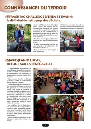 14
Connaissances du terroir
#TRASHTAG Challenge d’Enéa et Evann :
le défi viral de nettoyage des déchets
Le samedi 13 avril, Enéa (10 ans) et
Evann (11 ans) ont ramassé des dé-
chets que des adultes et des enfants
ont jeté dans le petit bois à côté des
miniatures. Ils ont collecté environ 7
kg de bâches en plastique, de seaux, de
ferraille rouillée, de bouteilles en verre
et en plastique…
Ils ont mis 2 heures pour nettoyer leur
terrain de jeux et notre environnement
à tous.
«  Nous avons ensuite emmené les
sacs collectés à la déchèterie  : ils
étaient mieux là-bas ! »
Enéa et Evann vous encouragent à
faire comme eux.
Félicitations pour cette démarche ci-
toyenne ! Les promeneurs sont bien sûr
encouragés à maintenir ce lieu propre.
Marie-Jeanne Lucas,
retour sur la Sénégazelle
La domagnéenne Marie-Jeanne Lu-
cas et 6 autres jeunes femmes, toutes
membre de l’UAC, le club d’athlétisme
de Châteaubourg, ont participé à la
Sénégazelle, une course à pied 100 %
féminine.
L’épreuve s’est déroulée au Sénégal
en février à 150 km au nord de Dakar
dans le désert de Lompoul.
L’événement allie défi sportif et ac-
tion humanitaire. Chaque concurrente
doit parcourir en une semaine cinq
étapes d’une dizaine de kilomètres et
prendre le départ avec 40 kg de fourni-
tures scolaires. Il s’agit de courir pour
promouvoir l’instruction. « À l’arrivée
de chaque étape, nous étions reçues
dans un village et une école. Nous re-
mettions alors les fournitures de la
main à la main aux écoliers de mater-
nelle et de primaire. »
Les conditions de vie étaient par-
fois éprouvantes avec la poussière, la
chaleur, le sable mais Marie-Jeanne a
aussi vécu l’exaltation avec le désert,
les palmiers, la magie du dépaysement
et surtout des échanges et rencontres
inoubliables.
Toutes nos félicitations pour sa par-
ticipation à cette belle aventure hu-
maine..
 