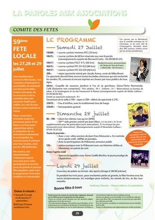 LA PAROLES AUX ASSOCIATIONS
29
COMITE DES FETES
LE PROGRAMME
Samedi 27 Juillet
13h00 : 	 • course cycliste minimes FFC (33 km)
14h15 : 	 • course cycliste de 60 km réservée aux non licenciés
(renseignements auprès de Bernard Cotto - 02.99.00.01.31)
14h17 : 	 • course cycliste FSGT 4-5 (66 km)
16h15 : 	 • course cycliste FFC D1-D2 (80 km)
16h17 : 	 • course cycliste FFC D3-D4 (66 km)
20h : 	 • repas spectacle animé par claude Arena, sosie de Mike Brant.
Ce spectacle devrait faire revivre toutes les belles chansons qui ont enchanté
les années 70, connues et encore reprises en choeur par tous publics de tous
âges.
MENU : Coquille de saumon, Jambon à l’os et sa garniture, Glace/Tarte Normande,
Café (boissons non comprises) - Prix adultes : 19 € - Enfants : 9 € - Réservations au bureau de
tabac, à la boulangerie et au bar/restaurant le Raison (renseignements auprès de Moïse Lelièvre -
02.99.00.04.95).
Entrée au spectacle seulement : 9 €
Ouverture de la salle à 19h - repas à 20h - début du spectacle à 21h..
23h15 : 	 • Feu d’artifice, avec le traditionnel toro de fuego
23h45 : 	 • bal populaire gratuit
Dimanche 28 juillet
8h - 19h 	• (dans les mêmes rues qu’en 2018)
	 • 24ème
vide grenier animé par Jean-Marc, 3 € les 5ml + 3 € le ml
supplémentaire pour les particuliers (sans réservation) ; 3 € le ml pour les pro-
fessionnels (avec réservation) - (Renseignements auprès d’Alexandre Guilleux -
07.69.73.53.42)
Toute la journée :
	 • Avec « Les  vélos anciens de Jean-Yves Mazurais ». En matinée
et en après-midi : défilés et parades,
	 • Avec la participation de Ptibeunoi, amuseur public
12h : 	 • apéro-comique avec le Ptibeunoi avec ses histoires drôles et
hilarantes, en patois du coin
Dans l’après-midi
	 • Spectacle équestre avec Anne-Gaëlle Bertho, la jeune prodige de
l’équitation.
Lundi 29 juillet
Concours de palets au terrain des sports (tirage à 14h30 précise)
Et pendant les trois jours, pour enchanter petits et grands, la fête foraine avec les
autos tamponneuses, les manèges pour enfants, les stands de tirs, et des nou-
veautés.
Anthony Chenais – Moise Lelièvre, Co-présidents
59ème
FETE
LOCALE
les 27,28 et 29
juillet
Une manifestation
comme la fête locale, c’est
l’occasion d’entretenir la
convivialité, de maintenir
une âme particulière
à notre commune, de
se retrouver et de se
connaître dans des
moments festifs pour
oublier nos vies de tous
les jours entre routines et
tracas.
Nous remercions
vivement toutes les
personnes ayant d’une
façon ou d’une autre
apporté leur aide à
la réalisation de ces
animations notamment
la municipalité, les
commerçants et artisans
pour leur soutien, ainsi
que les 200 bénévoles.
Par avance, nos
remerciements
s’adressent aussi à
vous tous pour votre
participation à ces trois
jours de grande et joyeuse
fête populaire, dont voici
le programme riche entre
traditions et nouveautés.
Dates à retenir :
• Samedi 31 août
et dimanche 1er
septembre :
Ball trap 3 fosses
nombreux lots
Toutes ces
animations sont en
entrée libre et une
restauration est
prévue sur place toute
la journée
Renforcement des mesures de sécurité (plan vigipirate), demandé
par la Préfecture pour l’organisation du vide-greniers.
Toutes les entrées seront bloquées par des obstacles (dépla-
çables pour l’accès des secours).
Pour des raisons pratiques, trois entrées seront décalées : à l’ex-
trémité de la rue Louis Raison (le Raison), à l’extrémité de la rue
St-Pierre (le Ricordeau) et rue St André (direction St-Didier) à
l’extrémité de l’allée des Sports (château d’eau).
Aucune circulation ne sera possible sur la totalité du vide-gre-
niers entre 8h et 18h. Les exposants ne pourront pas reprendre
leur véhicule avant 18h.
Pour les riverains, circulation et stationnement seront interdits
de 4h à 20h.
Toutes ces dispositions sont réglementées par arrêté municipal.
Ces courses, qui se dérouleront
sous le contrôle technique du CS
Chantepie, et du cyclo club de
Chateaugiron, devraient réunir
plus 300 coureurs, (même circuit
que les années précédentes).
Bonne fête à tous
Pendant la course, retransmission
de l’étape du Tour de France
« Albertville - Val Thorens »
 
