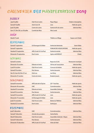 JUILLET
Jeudi 4 juillet	 Club Vie et Loisirs	 Pique-Nique	 Chalet si intempéries
Samedi 13 juillet	 Anim’Loto 35	 Loto	 Halle des sports
Jeudi 25 juillet	 Centre de Loisirs	 Soirée de fin de centre	 Salle des fêtes
Sam 27, Dim 28, Lun 29 juillet	 Comité des fêtes	 Fête Locale
Août
Mardi 27 août		 Théâtre au Village	 Espace vert Chalet
SEPTEMBRE
Samedi 7 septembre	 US Domagné-St Didier	 Soirée des bénévoles	 Saint-Didier
Samedi 7 septembre		 FORUM DES ASSOCIATIONS	 Halle des sports
Vendredi 13 septembre	 APEL Ecole St V de Paul	 Soirée de rentrée	 Salle des fêtes
Dimanche 15 septembre	 Dom’Loisirs	 Après-midi MOLKY	 Chalet
OCTOBRE
Samedi 5 octobre		 Repas du CCAS	 Restaurant municipal
Dimanche 13 octobre	 Détente et loisirs	 30 Ans de l’association	 Salle des fêtes
Lundi 14 octobre	 Club Vie et Loisirs	 Concours de belote	 Halle des sports
Samedi 19 octobre	 Pass’danses	 Soirée dansante	 Salle des fêtes
Ven 25, Sam 26, Dim 27 oct	 Oufs Lan	 Lan Party	 Salle des fêtes
Dimanche 27 octobre	 Centre de loisirs	 Braderie Jouets	 Halle des sports
NOVEMBRE	
Samedi 9 novembre	 APE Ecole de la Glycine	 25ème
Fest Noz	 Halle des sports
Dimanche 10 novembre	 UNC	 Commémoration	 Salle des fêtes
Vendredi 15 novembre	 Détente et loisirs	 Assemblée Générale	 Grange
Samedi 16 novembre	 Pass’danses	 Soirée dansante	 Salle des fêtes
Samedi 16 novembre	 APEL Ecole St V de Paul	 Loto	 Halle des sports
Dimanche 17 novembre	 US Domagné-St Didier	 Loto	 Halle des sports
Jeudi 21 novembre	 Club Vie et Loisirs	 Belote du Téléthon	 Salle des fêtes
Vendredi 22 novembre	 Dom’Loisirs	 Soirée Jeux	 Salle des fêtes
DECEMBRE
Jeudi 5 décembre	 UNC	 Commémoration	 Salle des fêtes
Samedi 7 décembre	 Amicale des pompiers	 Sainte Barbe
Mardi 10 décembre	 Club Vie et Loisirs	 Assemblée Générale + Repas	 Salle des fêtes
Samedi 14 décembre	 Pass’danses	 Soirée dansante	 Salle des fêtes
Dimanche 15 décembre	 APEL Ecole St V de Paul	 Arbre de Noël	 Salle des fêtes
Calendrier des manifestations 2019
 