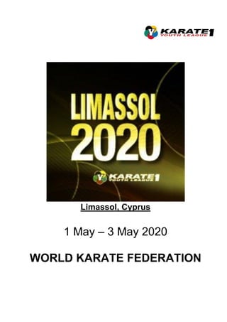 Limassol, Cyprus
1 May – 3 May 2020
WORLD KARATE FEDERATION
 
