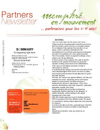 Partners Newsletter 
!!!!!!! 
!!!! 
SOMMARY 
It’s happening right here!! 
Plenty of projects in mind!! 2! 
A transition period for early childhood actions.! 3! 
Objectifs : healthy lifestyle.! 4! 
Did you know that?! 
Healthy food in schools! 5! 
A practical guide or tool : the AVEC approach! 5! 
Infos & links! 
Wixxmag! 7! 
Rico :! 7! 
Capsules couple et couches :! 7 
1 
EDITORIAL 
«You can never step into the same river twice». 
These words by the philosopher Heraclitus remind us 
that the world in which we live is in constant motion. 
It’s a metaphor that captures the evolution of our 
group, which is certainly manifested in the 
consolidation of two entities pursuing the same goals, 
but also in the adoption of a new governing style. 
From the outside, there’s no apparent change, only a 
desire to do things differently. 
In other words, a new purpose, the wish to put the 
territories first, gained momentum by giving the 
decision-making power back to the stakeholders. 
Then came a consultation process in order to 
harmonize our actions. 
In underling these actions we had the well-being of the 
most disadvantaged WITH whom we want to create 
environments that promote the development of youth 
and their families. 
At times, the means may appear different, but they are 
basically the same: identifying sector with issues 
based on a benchmark, the latter acting as a 
framework for action or intervention. And, in the 
process, developing a plan that is specific, mesurable, 
attainable, realistic and timely. 
Finally, assessing the outcomes to determine 
sustainable features that lead to the adoption of 
healthy lifestyles, while building on the global 
development of the child. 
With this holistic approach, and by building together 
WITH the partners from the different areas, the group 
is committed to achieve these objectives and pursuing 
it’s mission. 
In order to be able to do this, and keeping in mind the 
characteristics of said river, MeM is expanding its 
team. 
Speaking of evolution, have you joined us on 
Facebook? 
Rédaction! 
Denis Delbois agent de liaison et de communication 
Isabelle Mercieca coordonatrice MeM 
Contact! 
Memphré en 
Mouvement 
1011, rue Sherbrooke! 
Magog J1X 2T2! 
Tél. : 819 847 3034! 
Tél. : 819 446 5005 ! 
! 
Isabelle ! 
Denis 
Twitter : @MemenMouvement 
F!acebook 
Site Internet 
Partners Newsletter, October 2014 
 