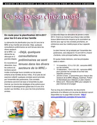 M E M P R É

E N

M O U V E M E N T

&

L E S

PA R T E N A I R E S

P O U R

L A

P E T I T E

E N FA N C E

Ça se passe chez nous!
En route pour la planiﬁcation 2014-2017
pour les 0-5 ans et leur famille
La démarche de planiﬁcation pour les 0-5 ans de la
MRC et leur famille est amorcée. Déjà, quelques
consultations préliminaires se sont tenues dans les
divers secteurs
de la MRC. La
démarche se
découpe en 2
grandes étapes.

«Déjà, quelques
consultations
préliminaires se sont
tenues dans les divers
secteurs de la MRC.»

En novembre et
décembre, tous
les acteurs du
territoire seront
invités à échanger leurs constats sur les jeunes
enfants et les familles de leur milieu. À la suite de cet
exercice collectif, quelques constats seront priorisés
par l’ensemble des partenaires. Ces constats
prioritaires serviront de base à l’ensemble du plan
triennal, qui réunira les stratégies et les actions pour
favoriser le développement global des 0-5 ans et le
soutien aux familles, et ce, pour les trois prochaines
années.

4

La seconde étape se déroulera de janvier à mars
2014. C’est à ce moment que chacun des comités
locaux déterminera les moyens qu’ils souhaitent se
donner pour agir sur les constats prioritaires, en
cohérence avec leur réalité propre et leur capacité
d’agir.
Le plan triennal, tel qu’adopté par l’ensemble des
partenaires, sera déposé le 15 avril 2014 à Avenir
d’enfants, notre principal bailleur de fonds.
En guise d’aide-mémoire, voici les principales
dates à retenir :
•
•

•

•

14 novembre, 12 h à 16 h 30 : rencontre MRC
sur les constats
19 décembre : 13h à 16 h 30 : rencontre MRC
pour prioriser les constats et se ﬁxer des
objectifs communs
Janvier à mars : 2 rencontres pour chacun des
secteurs de la MRC (Magog, Eastman, Potton
et Stanstead) pour élaborer un plan d’action.
Début avril : Rencontre MRC pour adopter le
plan triennal et le budget

Tout au long de la démarche, les documents
pertinents à la réﬂexion et à la prise de décision seront
disponibles sur la page Web suivante : http://
www.granddemain.com/plan-0-5-ans.html .

Bulletin des Partenaires, Octobre 2013

 