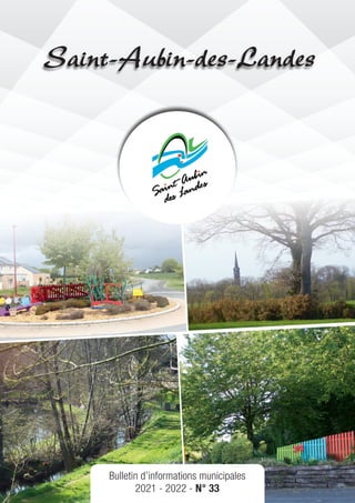 Saint-Aubin-des-Landes
Saint-Aubin-des-Landes
Bulletin d’informations municipales
2021 - 2022 - N° 33
 