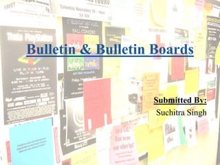 Bulletin & Bulletin Boards
Submitted By:
Suchitra Singh
 