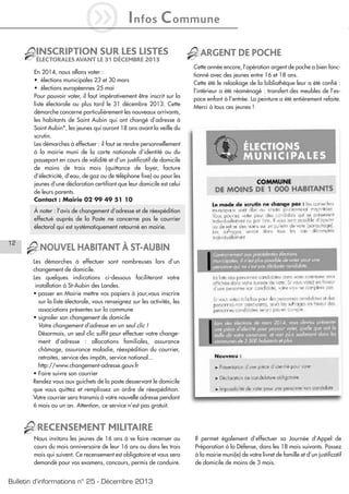 iI

nfos

C ommune

INSCRIPTION SUR LES LISTES
ÉLECTORALES AVANT LE 31 DÉCEMBRE 2013
En 2014, nous allons voter :
• élections municipales 23 et 30 mars
• élections européennes 25 mai
Pour pouvoir voter, il faut impérativement être inscrit sur la
liste électorale au plus tard le 31 décembre 2013. Cette
démarche concerne particulièrement les nouveaux arrivants,
les habitants de Saint Aubin qui ont changé d’adresse à
Saint Aubin*, les jeunes qui auront 18 ans avant la veille du
scrutin.
Les démarches à effectuer : il faut se rendre personnellement
à la mairie muni de la carte nationale d’identité ou du
passeport en cours de validité et d’un justificatif de domicile
de moins de trois mois (quittance de loyer, facture
d’électricité, d’eau, de gaz ou de téléphone fixe) ou pour les
jeunes d’une déclaration certifiant que leur domicile est celui
de leurs parents.
Contact : Mairie 02 99 49 51 10

ARGENT DE POCHE
Cette année encore, l’opération argent de poche a bien fonctionné avec des jeunes entre 16 et 18 ans.
Cette été le relookage de la bibliothèque leur a été confié :
l’intérieur a été réaménagé : transfert des meubles de l’espace enfant à l’entrée. La peinture a été entièrement refaite.
Merci à tous ces jeunes !

À noter : l’avis de changement d’adresse et de réexpédition
effectué auprès de la Poste ne concerne pas le courrier
électoral qui est systématiquement retourné en mairie.

12

NOUVEL HABITANT À ST-AUBIN
Les démarches à effectuer sont nombreuses lors d’un
changement de domicile.
Les quelques indications ci-dessous faciliteront votre
installation à St-Aubin des Landes.
• passer en Mairie mettre vos papiers à jour,vous inscrire
sur la liste électorale, vous renseignez sur les activités, les
associations présentes sur la commune
• signaler son changement de domicile
Votre changement d’adresse en un seul clic !
Désormais, un seul clic suffit pour effectuer votre changement d’adresse : allocations familiales, assurance
chômage, assurance maladie, réexpédition du courrier,
retraites, service des impôts, service national...
http://www.changement-adresse.gouv.fr
• Faire suivre son courrier
Rendez vous aux guichets de la poste desservant le domicile
que vous quittez et remplissez un ordre de réexpédition.
Votre courrier sera transmis à votre nouvelle adresse pendant
6 mois ou un an. Attention, ce service n’est pas gratuit.

RECENSEMENT MILITAIRE
Nous invitons les jeunes de 16 ans à se faire recenser au
cours du mois anniversaire de leur 16 ans ou dans les trois
mois qui suivent. Ce recensement est obligatoire et vous sera
demandé pour vos examens, concours, permis de conduire.

Bulletin d’informations n° 25 - Décembre 2013

Il permet également d’effectuer sa Journée d’Appel de
Préparation à la Défense, dans les 18 mois suivants. Passez
à la mairie muni(e) de votre livret de famille et d’un justificatif
de domicile de moins de 3 mois.

 