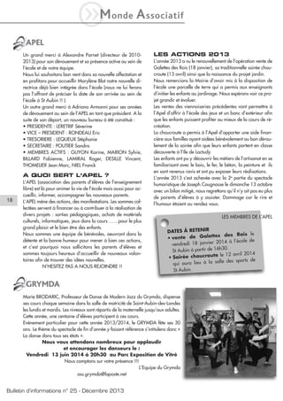 iM

onde

A ssociatif

APEL
Un grand merci à Alexandre Parnet (directeur de 20102013) pour son dévouement et sa présence active au sein de
l’école et de notre équipe.
Nous lui souhaitons bon vent dans sa nouvelle affectation et
en profitons pour accueillir Marylène Blot notre nouvelle directrice déjà bien intégrée dans l’école (nous ne lui ferons
pas l’affront de préciser la date de son arrivée au sein de
l’école à St Aubin !! )
Un autre grand merci à Adriano Armanni pour ses années
de dévouement au sein de l’APEL en tant que président. A la
suite de son départ, un nouveau bureau à été constitué :
• PRESIDENTE : LERETRIF Séverine
• VICE – PRESIDENT : RONDEAU Eric
• TRESORIERE : LEQUEUX Stéphanie
• SECRETAIRE : POUTIER Sandra
• MEMBRES ACTIFS : GUYON Karine, MARION Sylvie,
BILLARD Fabienne, LAMIRAL Roger, DESILLE Vincent,
THOMELIER Jean Marc, NIEL Franck

A QUOI SERT L’APEL ?

18

L’APEL (association des parents d’élèves de l’enseignement
libre) est là pour animer la vie de l’école mais aussi pour accueillir, informer, accompagner les nouveaux parents.
L’APEL mène des actions, des manifestations. Les sommes collectées servent à financer ou à contribuer à la réalisation de
divers projets : sorties pédagogiques, achats de matériels
culturels, informatiques, jeux dans la cours ……pour le plus
grand plaisir et le bien être des enfants.
Nous sommes une équipe de bénévoles, oeuvrant dans la
détente et la bonne humeur pour mener à bien ces actions,
et c’est pourquoi nous sollicitons les parents d’élèves et
sommes toujours heureux d’accueillir de nouveaux volontaires afin de trouver des idées nouvelles.
N’HESITEZ PAS A NOUS REJOINDRE !!

LES ACTIONS 2013
L’année 2013 a vu le renouvellement de l’opération vente de
Galettes des Rois (18 janvier), sa traditionnelle soirée choucroute (13 avril) ainsi que la naissance du projet jardin.
Nous remercions la Mairie d’avoir mis à la disposition de
l’école une parcelle de terre qui a permis aux enseignants
d’initier les enfants au jardinage. Nous espérons voir ce projet grandir et évoluer.
Les ventes des viennoiseries précédentes vont permettre à
l’Apel d’offrir à l’école des jeux et un banc d’extérieur afin
que les enfants puissent profiter au mieux de la cours de récréation.
La choucroute a permis à l’Apel d’apporter une aide financière aux familles ayant aidées bénévolement au bon déroulement de la soirée afin que leurs enfants partent en classe
découverte à l’île de Loctudy.
Les enfants ont pu y découvrir les métiers de l’artisanat en se
familiarisant avec le bois, le fer, le béton, la peinture et ils
en sont revenus ravis et ont pu exposer leurs réalisations.
L’année 2013 s’est achevée avec la 2e partie du spectacle
humoristique de Joseph Cougnasse le dimanche 13 octobre
avec un bilan mitigé, nous regrettons qu’il n’y ait pas eu plus
de parents d’élèves à y assister. Dommage car le rire et
l’humour étaient au rendez vous.
LES MEMBRES DE L’APEL
DATES À RETENIR
s des Rois le
• vente de Galette
14 à l’école de
vendredi 18 janvier 20
h30.
St Aubin à partir de 16
ute le 12 avril 2014
• Soirée choucro
le des sports de
qui aura lieu à la sal
St Aubin.

GRYMDA
Marie BRODARIC, Professeur de Danse de Modern Jazz du Grymda, dispense
ses cours chaque semaine dans la salle de motricité de Saint-Aubin-des-Landes
les lundis et mardis. Les niveaux sont répartis de la maternelle jusqu’aux adultes.
Cette année, une centaine d’élèves participent à ces cours.
Evènement particulier pour cette année 2013/2014, le GRYMDA fête ses 30
ans. Le thème du spectacle de fin d’année y faisant référence s’intitulera donc «
La danse dans tous ses états ».
Nous vous attendons nombreux pour applaudir
et encourager les danseurs le :
Vendredi 13 juin 2014 à 20h30 au Parc Exposition de Vitré
Nous comptons sur votre présence !!!
L’Equipe du Grymda
ass.grymda@laposte.net

Bulletin d’informations n° 25 - Décembre 2013

 