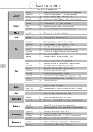 iC

alendrier 2014

(sous réserve de modification)

samedi

Assemblée générale & repas du Club - salle polyvalente

5

Vœux de la municipalité à 11H - salle polyvalente

jeudi

16

Galette des rois du Club - salle communale

samedi

Janvier

4

dimanche

25

galette des rois Land'Oxygène -soirée - salle polyvalente

jeudi

1ou
8
20

samedi

22

Choucroute A.L.C. (auto-cross) salle des sports

Mars

samedi

1er

Concours de tarot - salle polyvalente

Avril

samedi

12

Choucroute APEL -salle des sports

dimanche

4

Commémoration au monument aux morts

dimanche

18

1ère communion à Louvigné de Bais (10h45)

dimanche

18

Assemblée générale ESA - salle du foyer

mardi

20

Concours régional de palets + repas - Salle sports

vendredi

23

Concours de belote des retraités - salle des sports

jeudi

29

Tournois seniors ESA

samedi

31

Profession de foi à St jean-sur-Vilaine (18h)

dimanche

1er

Profession de foi à Châteaubourg (10h30)

lundi

2

Concours cantonal de palets du Club - Salle des sports

mercredi

4

Assemblée générale AIAJ - salle polyvalente

samedi

7

Soirée ESA -50 ans du Club - salle des sports

dimanche

8

50 ans du Club - salle des sports

mercredi

11

Repas cantonal des Aînés au Val d'Izé

vendredi

13

Gala de danse du GRYMDA-Parc des expositions à Vitré

mardi

17

Fêtes de l'amitié (aînés ruraux) à La Peinière

dimanche

29

Kermesse de l'école

samedi

Février

Mai

34

Juin

Soirée bénévole E.S.A. - salle polyvalente
Après-midi crêpes du Club - salle communale

Centre de Loisirs à St Aubin

Juillet

sam./dim.

19 &
Rassemblement St Aubin d'Europe à St Aubin du Cormier
20

Août

Centre de Loisirs - regroupement à Pocé

Novembre

Décembre

6

Forum des associations -salle des sports

vendredi

26

Concours de belote du Club des retraités -salle des sports

samedi

4

Classes "4" (à confirmer par les organisateurs)

dimanche

5

Rallye touristique de Vitré-Communauté/Office du tourisme

9

Commémoration de l'Armistice 1918

dimanche

16

Journée nationale du Secours catholique

vendredi

28

Assemblée Générale A.P
.E.L.-A.E.P
.E.C.- salle polyvalente

samedi

Octobre

samedi

dimanche

Septembre

29

Concours de tarot - salle polyvalente

samedi

13

Bûche de Noël du Club des Retraités - Salle Polyvalente

dimanche

14

Arbre de Noël de l'Ecole - Salle Polyvalente

 