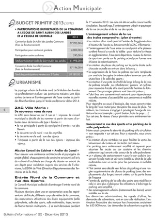 iA

ction

M unicipale

BUDGET PRIMITIF 2013 (SUITE)
• PARTICIPATIONS BUDGETAIRES DE LA COMMUNE
A L'ECOLE DE SAINT AUBIN DES LANDES
ET A L'ECOLE DE CORNILLE
2013
Convention Ecole St Aubin des Landes-Commune
(frais de fonctionnement)
Participation pour cantine et garderie
Participation sorties scolaires

37 705,00 €
6 000,00 €
290,00 €

Total participation Ecole de Saint Aubin des Landes

41 995,00 €

Convention Ecole Cornillé-Commune
(frais de fonctionnement)

17 194,00 €

Total des participations versées aux 2 Ecoles

59 189,00 €

URBANISME
Le paysage urbain de l’entrée nord de St-Aubin-des-Landes
va profondément évoluer. Les premières maisons sont déjà
sorties de terre et l’aménagement de l’axe routier à partir
des Blanchardières jusqu’à l’école va démarrer début 2014.

6

ZAC Villa Maria :
De nouveaux noms de rues
La ZAC sera desservie par 3 rues et 1 impasse. Le conseil
municipal a décidé de les nommer à partir de noms d’arbustes issus de terrains de type « landes » :
• la rue principale à partir du rond-point d’entrée : rue des
Genets
• la desserte vers le nord : rue des myrtilles
• la desserte vers le sud : rue des ajoncs
• l’impasse à partir de la rue des ajoncs : impasse des
ajoncs.
Mission Conseil du Cabinet « Atelier du Canal »
Pour assurer une cohérence architecturale et paysagère du
projet global, chaque permis de construire est soumis à l’avis
du cabinet d’architecte en charge du dossier en amont de
son dépôt pour validation auprès des services de l’urbanisme, la DDTM de Vitré (Direction Départementale des Territoires et de la Mer).

Entrée Nord de la Commune et
rue des Sports
Le Conseil Municipal a décidé d’aménager l’entrée nord de
la commune.
Plusieurs réunions dont une en concertation avec les représentants de l’école, différents corps de métier de la commune,
des associations utilisatrices des divers équipements (salle
polyvalente, salle des sports, salle multimédia, foyer, terrain
de foot et terrain multisports….) se sont déroulées pendant

Bulletin d’informations n° 25 - Décembre 2013

le 1er semestre 2013. Les avis ont été recueillis concernant la
circulation, les parkings, l’aménagement urbain et paysager
de la rue des écoles et de la rue des sports.
L’aménagement urbain de la rue
des écoles comprendra : (plan ci-contre)
• la création d’un rond-point à l’entrée de l’agglomération
à hauteur de l’accès au lotissement de la ZAC Villa Maria ;
• l’aménagement de l’axe entre ce rond-point et le plateau
surélevé face à la rue de la Vallée : pour réduire la vitesse
en agglomération, l’axe sera déporté au niveau du terrain
de sports en partie sur le parking actuel pour former une
chicane de ralentissement ;
• la création de places de parking sur la partie droite de la
chaussée actuelle en entrant dans le bourg ;
• la suppression de la haie de palmes qui sera remplacée
par une haie bocagère de même style et essences que celle
située face à la salle des sports ;
• la création d’une piste de 2m50 de large le long de la haie
de palmes actuelle ou cohabiteront piétons et cyclistes
pour rejoindre l’école et le rond-point de l’entrée du lotissement. Des passages piétons sont bien sûr prévus ;
• l’abri bus sera conservé mais restauré pour répondre aux
nouvelles normes d’accessibilité aux personnes à mobilité
réduite.
Pour répondre au souci d’écologie, des noues seront créées
le long de l’axe routier pour récupérer les eaux de pluie. Par
ailleurs, la commune s’engage à privilégier l’usage de matériaux locaux (exemple : granit breton, bois de pays…. )
Sur cet axe, le réseau d’eaux pluviales sera entièrement refait.
Concernant la rue des sports et le parking de la
salle polyvalente
Notre souci concerne la sécurité du parking et la circulation
« non respectée » sur cet axe. Pour y répondre, nous avons
prévu :
• la création d’une véritable rue pour faciliter la sortie des
lotissements du Coteau et du Jardin du Coteau.
• le parking sera entièrement modifié et repensé pour
sécuriser les accès au car scolaire et les chemins
piétonniers qui seront créés autour de la salle polyvalente.
• un « plateau de stationnement » pour le car scolaire desservant l’école matin et soir sera installé au droit de la salle
multimédia avec un accès pour les personnes à mobilité
réduite.
• l’ilot central sera décalé vers le bas du parking et une rangée supplémentaire de places de parking (avec des emplacements plus larges) seront créées sur la partie basse
de l’espace
• l’entrée du parking de la salle des sports sera modifiée et
celui-ci sera plus visible pour les utilisateurs. L’éclairage du
parking sera amplifié ;
• des aménagements urbains (notamment des bancs) seront
installés sur le site.
Les démarches administratives, les appels d’offres, les
demandes de subventions, sont en cours de réalisation. L’estimation financière des travaux hors honoraires avoisinent
les 650 000 euros. Les demandes de subventions auprès de

 