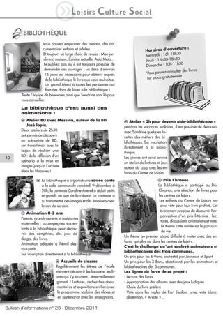 iL             oisirs        C ulture S ocial
        BIBLIOTHÈQUE
                     Vous pouvez emprunter des romans, des do-
                     cumentaires enfants et adultes.                                                       rture :
                                                                                       Horaires d’ouve
                                                                                                             0
                      Et toujours un large choix de revues : Mon jar-                  Mercredi : 16h-18h3
                                                                                                           0
                      din ma maison, Cuisine actuelle, Auto Moto…                      Jeudi : 16h30-18h3
                                                                                                           h30
                      N’oubliez pas qu’il est toujours possible de                     Dimanche : 10h-11
                      demander des ouvrages ; un délai d’environ                                            er des livres
                       15 jours est nécessaire pour obtenir auprès                      Vous pouvez consult
                                                                                                             nt.
                       de la bibliothèque le livre que vous souhaitez.                  sur place gratuiteme
                        Un grand Merci à toutes les personnes qui
                        font des dons de livres à la bibliothèque !
       Toute l’équipe de bénévoles ainsi que Sandrine sont là pour
       vous conseiller.

       La bibliothèque c’est aussi des
       animations :
       l Atelier BD avec Messina, auteur de la BD                        l Atelier « 2h pour devenir aide-bibliothécaire » :
          José lapin.                                                    pendant les vacances scolaires, il est possible de découvrir
       Deux ateliers de 2h30                                             avec Sandrine quelques fa-
       ont permis de découvrir                                           cettes des métiers des bi-
       un scénariste de BD,                                              bliothèques. Sur inscription
       son travail mais aussi la                                         directement à la Biblio-
       façon de réaliser une                                             thèque.
       BD : de la réflexion d’un                                         Les jeunes ont ainsi animé
10
       scénario à la mise en                                             un atelier de lectures et jeux
       images jusqu’à l’arrivée                                          autour du Loup avec les en-
       dans les librairies !                                             fants du Centre de Loisirs.

                 l La bibliothèque a organisé une soirée conte                                  l Prix Chronos
                   à la salle communale vendredi 9 décembre à                                   La Bibliothèque a participé au Prix
                   20h, la conteuse Caroline Avenel a séduit petits                             Chronos, une sélection de livres pour
                   et grands au son de la cithare. La conteuse a                                les centres de loisirs.
                   su transmettre des images et des émotions avec                                Les enfants du Centre de Loisirs ont
                   le son de sa voix.                                                            ainsi voté pour leur livre préféré. Cet
                                                                                                 événement propose de découvrir l’or-
       l Animation 0-3 ans
                                                                                                  ganisation d’un prix littéraire : lec-
       Parents, grands-parents et assistantes
                                                                                                  tures, discussions animations et vote.
       maternelles : accompagnez vos en-
                                                                                                  Le thème cette année est le parcours
       fants à la bibliothèque pour décou-
                                                                                                   de vie.
       vrir des comptines, des jeux de
                                                                         Un thème au premier abord difficile à traiter avec des en-
       doigts, des livres.
                                                                         fants, qui plus est dans les centres de loisirs.
       Animation adaptée à l’éveil des
                                                                         C’est le challenge qu’ont soulevé animateurs et
       tout-petits.
                                                                         bibliothécaires des trois communes.
       Sur inscription directement à la bibliothèque.
                                                                         Un prix pour les 6-9ans, orchestré par Jeunesse et Sport
                              l Accueils de classes                      Un prix pour les 3-5ans, sélectionné par les animateurs et
                              Régulièrement les élèves de l’école        bibliothécaires des 3 communes.
                              viennent découvrir les locaux et les li-   Les lignes de force de ce projet :
                              vres qui s’y trouvent…émerveillement       - Lecture des livres
                              garanti ! Lectures, recherches docu-       - Appropriation des albums avec des jeux ludiques
                               mentaires et expositions en lien avec       Choix du livre préféré
                               le programme scolaire des élèves et       - Vote dans les règles de l’art (isoloir, urne, vote blanc,
                               en partenariat avec les enseignants.        abstention, « A voté »…

Bulletin d’informations n° 23 - Décembre 2011
 
