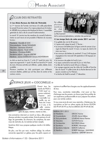 iM                 onde          A ssociatif

              CLUB DES RETRAITÉS
        l Les Aînés Ruraux du Club de l’Entraide                             Par ailleurs
                                                                             plusieurs
        La 1ère réunion de l’année s’est tenue à la salle polyvalente
                                                                             membres
        le samedi 8 janvier autour d’un repas préparé par le traiteur
                                                                             du club
        M. BÉDIER et en présence de Madame le Maire. L’assemblée
                                                                             participent
        générale du club a élu le conseil d’administration.
                                                                             au fleurissement
        Le mardi 18 janvier tous les membres du conseil d’adminis-           de la commune (plantations, entretien des parterres)
        tration se sont réunis et ont procédé à l’élection du nouveau
        bureau :                                                             l Les temps forts de cette année 2011 ont été
                                                                             • La galette des rois le 20 janvier ;
        Présidente : Danielle LE GOC
                                                                             • L’après-midi crêpes le jeudi 17 février ;
        Vice-présidente : Nicole THOMELIER
                                                                             • Le concours de belote pour la ligue contre le cancer à Lou-
        Trésorière : Germaine JOUAULT
                                                                               vigné du Désert le mardi 15 mars. Le repas du club le 24
        Trésorière adjointe : Paule GATEL
                                                                               mars aux Lacs ;
        Secrétaire : Christiane RUBIN
                                                                             • Les concours de belotes du vendredi 13 mai (140 équipes
        Secrétaire adjoint : Auguste LERETRIF
                                                                               engagées) et du mercredi 28 septembre (120 équipes en-
        Membres : Janine GODELOUP, Simone MONTERRAIN
                                                                               gagées) ;
        Le club se réunit en hiver le 1er et le 3ème jeudi du mois. Un       • Le concours de palets du lundi 6 juin ;
        repas est organisé le 1er jeudi. En été il se réunit le 3ème jeudi   • Le repas cantonal le mercredi 8 juin au Val d’Izé ;
        du mois. Diverses activités sont offertes : palets, belote, tarot,   • La fête de l’amitié le mardi 28 juin à Messac ;
        scrabble …                                                           • Le voyage organisé avec les clubs de Cornillé et Pocé les
        Plusieurs membres du club participent aux différents                   Bois le mardi 19 juillet (visite de La Roche Bernard et dé-
20      concours (belote, palets) qui ont lieu dans le canton et les           jeuner croisière sur la Vilaine) ;
        cantons voisins.                                                     • La bûche de Noël le samedi 17 décembre.




              ESPACE JEUX « COCCINELLE »
                                             Ouvert tous les                 copines et soufflent leurs bougies sous les applaudissements
                                             mardis de 9h30 à                de tous.
                                             11h30 (sauf va-
                                                                             Pour nous, assistantes maternelles, c’est aussi un lieu
                                              cances scolaires),
                                                                             d’échange avec les parents, où chacun peut faire profiter de
                                              l’espace       jeux
                                                                             son expérience professionnelle et aussi préparer les enfants
                                               « coccinelle » ac-
                                                                             pour une rentrée scolaire.
                                               cueille vos en-
                                                fants de 3 mois              Si vous avez envie de venir nous rejoindre, n’hésitez pas, les
                                                 à 3 ans, à la               inscriptions se font sur place auprès de Karine GUYON
                                                 salle commu-                (02.99.49.50.97) ou Karine LEBOUC (02.99.49.68.24).
                                                 nale, accompa-
                      gnés de papa, maman, mamie ou tata…                    BUREAU 2011-2012
                                                                             q Présidente :            LEBOUC Karine
      Une animatrice intervient un mardi sur deux, elle propose
                                                                             q Co-présidente           JOUZEL Marie-Hélène
      diverses activités à vos petits artistes. Entre la peinture, le col-
                                                                             q Vice présidente         LOURDAIS Marie-Thérèse
      lage, les gommettes, les chansons, les comptines, les exer-
                                                                             q Trésorière              GUYON Karine
      cices de motricité, etc, la matinée est bien remplie.
                                                                             q Co-trésorière           BACHELIN Liliane
      Sandrine JALU nous propose quelques mardis à la biblio-                q Secrétaire              BORDIEC Véronique
      thèque.                                                                q Secrétaire Adjointe     BARON Catherine
      De plus, une fois par mois, tradition oblige, les enfants              q Membres                 ROBERT Monique - MAZURAIS
      concernés apportent un gâteau pour les petits copains et                                         Sandrine - LERETRIF Séverine


Bulletin d’informations n° 23 - Décembre 2011
 