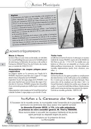 iA                ction         M unicipale

          Eglise                                                   été remplacé par un
                                          se qui était obsolète a
           Le paratonnerre de l’égli                                   installation a été
                                              rmes actuelles. Cette
           sys  tème répondant aux no                                           le coût de
                                                     s Côtes d’Armor pour
           assurée pa      r l’entreprise MACÉ de
                                                                      indre le sommet de
                                            de la dangerosité d’atte
            6 919,71 € HT. En raison                                     clocher), cette in-
                                               ur de 6 m au dessus du
            la cro  ix (atteignant une haute
                                          location d’une nacelle.
            ter vention a nécessité la                               ts…) par l’entreprise
                                            tauré (nettoyage, renfor
             Le  coq a entretemps été res                                       vé sa place
                                                     5 € HT. Il a enfin retrou
             MACÉ po      ur un montant de 540,3
             le 24 novembre dernier.                                          à l’entreprise
                                                  la toiture a été confiée
              La réf ection de l’ensemble de                                            face
                                                            76 749,52 € HT. La sur
              HERIAU (CORN        ILLE) pour la somme de
                                                                       ture et le remplace-
                                             coût comprend la fourni
              tot ale est de 445 m² et le                                         charpente.
                                                       qu’un remaniement de
               ment des    liteaux et ardoises ainsi
                                                                    t durer environ 4 mois.
                                           24 novembre et devraien
               Les travaux ont débuté le



        ACHATS D’ÉQUIPEMENTS
       Bacs à fleurs                                                             Taille haie
       Les bacs à fleurs en acier situés rue des écoles, ont été dotés           Le taille haie arrivant en fin de vie, il a été acquis un nouveau
       d’un nouvel habillage bois pour poursuivre l’embellissement               matériel de marque PELLENC auprès de la Sté MASSE du
       de notre bourg. La fabrication de ces bacs a été confiée à                Val d’Izé au prix de 1 715 € HT. Ce modèle avec une
8      l’entreprise JOUAULT Pierre-Yves de St-Aubin des Landes                   batterie en Lithium-ion est adaptable sur d’autres outils
       pour un montant de 3 030,75 € H.T.                                        (débroussailleuse, tronçonneuse, etc…) et mieux adapté aux
                                                                                 nouvelles réglementations (poids, bruit, vibrations, sans
       Acquisition de cages pièges pour
                                                                                 odeur…).
       ragondins
       Les piégeurs agréés sur la commune sous l’égide de la                     Guirlandes
       FEVILDEC disposaient jusqu’alors de 7 cages et 13 cages                   Comme tous les ans, les agents procèdent au remplacement
       étaient mises à disposition par la FEVILDEC.                              des tubes lumineux sur les motifs posés sur les candélabres.
       Cependant, le parc de cages pièges de la FEVILDEC n’est                   Or, il s’avère que ces tubes ne sont plus fabriqués. Nous
       plus assez important pour pouvoir laisser des cages à l’an-               avons donc dû les remplacer par des tubes « led ». Le
       née dans la Commune. FEVILDEC propose donc de profiter                    Conseil Municipal a décidé d’en profiter pour changer de
       d’une commande groupée pour étoffer le parc communal de                   couleur – il y aura huit motifs bleus et blancs. Quatre anciens
       cages.                                                                    motifs seront conservés tant que nous pouvons les réparer.
       Cette proposition a été acceptée par le Conseil Municipal qui             Coût de ces nouvelles guirlandes : 528.93 € HT
       a décidé d’acheter 5 cages pièges au prix de 48 € l’unité.



                            Invitation à la Cérémonie des Vœux
         À l’occasion de la nouvelle année, la municipalité invite l’ensemble de la population de la
                     commune à la cérémonie des vœux autour d’un apéritif convivial
                      Le dimanche 8 janvier 2012, à 11h, à la salle polyvalente
                   en présence de notre conseiller général, M. Thierry TRAVERS.
                   Nous aurons plaisir à accueillir les nouveaux habitants et les jeunes
                              ayant participé au dispositif argent de poche.
                                            Nous comptons sur la présence de tous.
                                                       La Municipalité


Bulletin d’informations n° 23 - Décembre 2011
 