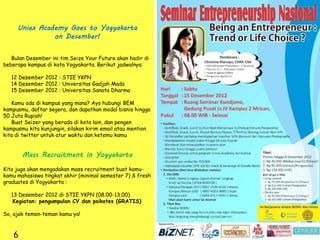 Uniex Academy Goes to Yogyakarta
               on Desember!


   Bulan Desember ini tim Seize Your Future akan hadir di
beberapa kampus di kota Yogyakarta. Berikut jadwalnya:

   12 Desember 2012 : STIE YKPN
   14 Desember 2012 : Universitas Gadjah Mada
   15 Desember 2012 : Universitas Sanata Dharma

   Kamu ada di kampus yang mana? Ayo hubungi BEM
kampusmu, daftar segera, dan dapatkan modal bisnis hingga
50 Juta Rupiah!
   Buat Seizer yang berada di kota lain, dan pengen
kampusmu kita kunjungin, silakan kirim email atau mention
kita di twitter untuk atur waktu dan ketemu kamu


        Mass Recruitment in Yogyakarta
Kita juga akan mengadakan mass recruitment buat kamu-
kamu mahasiswa tingkat akhir (minimal semester 7) & fresh
graduates di Yogyakarta :

   13 Desember 2012 di STIE YKPN (08.00-13.00)
    Kegiatan: pengumpulan CV dan psikotes (GRATIS)

So, ajak temen-teman kamu ya!



    6
 