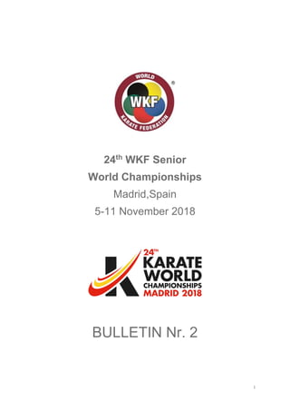 1
24th
WKF Senior
World Championships
Madrid,Spain
5-11 November 2018
BULLETIN Nr. 2
 
