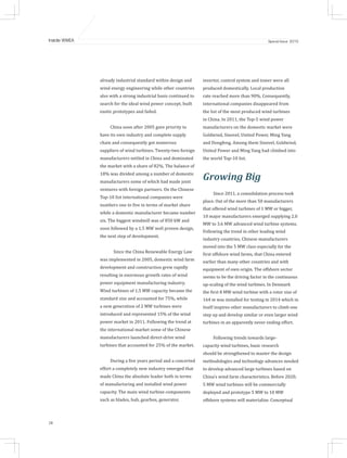 28
Inside WWEA Special Issue 2015
already industrial standard within design and
wind energy engineering while other countries
also with a strong industrial basis continued to
search for the ideal wind power concept, built
exotic prototypes and failed.
China soon after 2005 gave priority to
have its own industry and complete supply
chain and consequently got numerous
suppliers of wind turbines. Twenty-two foreign
manufacturers settled in China and dominated
the market with a share of 82%. The balance of
18% was divided among a number of domestic
manufacturers some of which had made joint
ventures with foreign partners. On the Chinese
Top-10 list international companies were
numbers one to five in terms of market share
while a domestic manufacturer became number
six. The biggest windmill was of 850 kW and
soon followed by a 1.5 MW well proven design,
the next step of development.
Since the China Renewable Energy Law
was implemented in 2005, domestic wind farm
development and construction grew rapidly
resulting in enormous growth rates of wind
power equipment manufacturing industry.
Wind turbines of 1.5 MW capacity became the
standard size and accounted for 75%, while
a new generation of 2 MW turbines were
introduced and represented 15% of the wind
power market in 2011. Following the trend at
the international market some of the Chinese
manufacturers launched direct-drive wind
turbines that accounted for 25% of the market.
During a five years period and a concerted
effort a completely new industry emerged that
made China the absolute leader both in terms
of manufacturing and installed wind power
capacity. The main wind turbine components
such as blades, hub, gearbox, generator,
inverter, control system and tower were all
produced domestically. Local production
rate reached more than 90%. Consequently,
international companies disappeared from
the list of the most produced wind turbines
in China. In 2011, the Top-5 wind power
manufacturers on the domestic market were
Goldwind, Sinovel, United Power, Ming Yang
and Dongfeng. Among them Sinovel, Goldwind,
United Power and Ming Yang had climbed into
the world Top-10 list.
Growing Big
Since 2011, a consolidation process took
place. Out of the more than 50 manufacturers
that offered wind turbines of 1 MW or bigger,
10 major manufacturers emerged supplying 2.0
MW to 3.6 MW advanced wind turbine systems.
Following the trend in other leading wind
industry countries, Chinese manufacturers
moved into the 5 MW class especially for the
first offshore wind farms, that China entered
earlier than many other countries and with
equipment of own origin. The offshore sector
seems to be the driving factor in the continuous
up-scaling of the wind turbines. In Denmark
the first 8 MW wind turbine with a rotor size of
164 m was installed for testing in 2014 which in
itself inspires other manufacturers to climb one
step up and develop similar or even larger wind
turbines in an apparently never ending effort.
Following trends towards large-
capacity wind turbines, basic research
should be strengthened to master the design
methodologies and technology advances needed
to develop advanced large turbines based on
China’s wind farm characteristics. Before 2020,
5 MW wind turbines will be commercially
deployed and prototype 5 MW to 10 MW
offshore systems will materialize. Conceptual
 