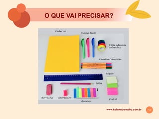 12
O QUE VAI PRECISAR?
www.kalinkacarvalho.com.br
 