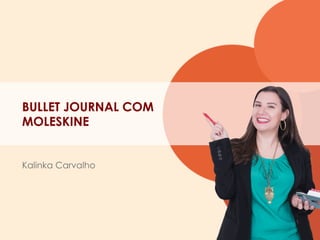 Kalinka Carvalho
BULLET JOURNAL COM
MOLESKINE
 