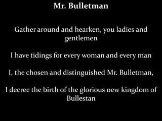 Mr. Bulletman

  Gather around and hearken, you ladies and
                 gentlemen

 I have tidings for every woman and every man

 I, the chosen and distinguished Mr. Bulletman,

I decree the birth of the glorious new kingdom of
                     Bullestan
 
