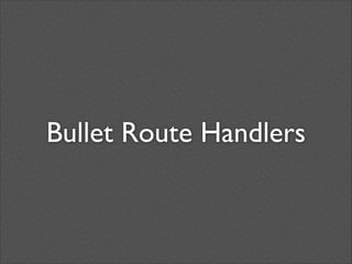 Bullet Route Handlers

 
