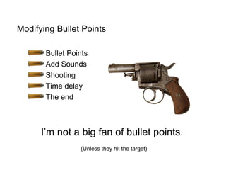 <ul><li>Modifying Bullet Points </li></ul><ul><ul><li>Bullet Points </li></ul></ul><ul><ul><li>Add Sounds </li></ul></ul><...
