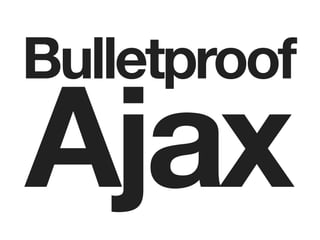 Bulletproof
Ajax